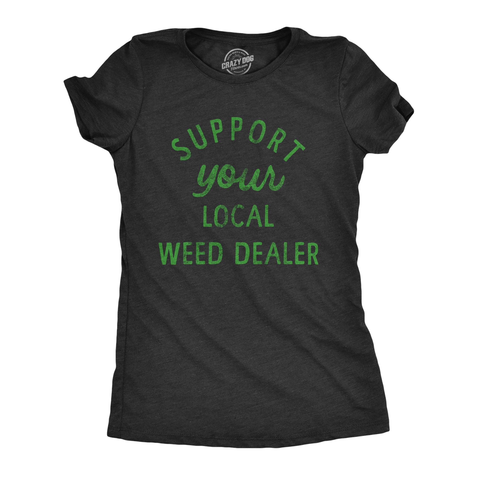 Support Your Local Weed Dealer Women's T Shirt