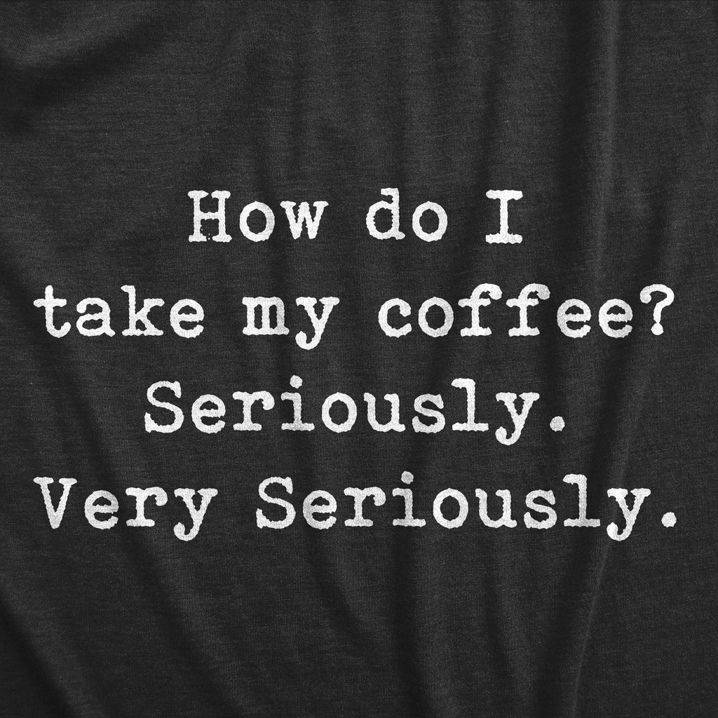Take My Coffee Seriously Men's T Shirt