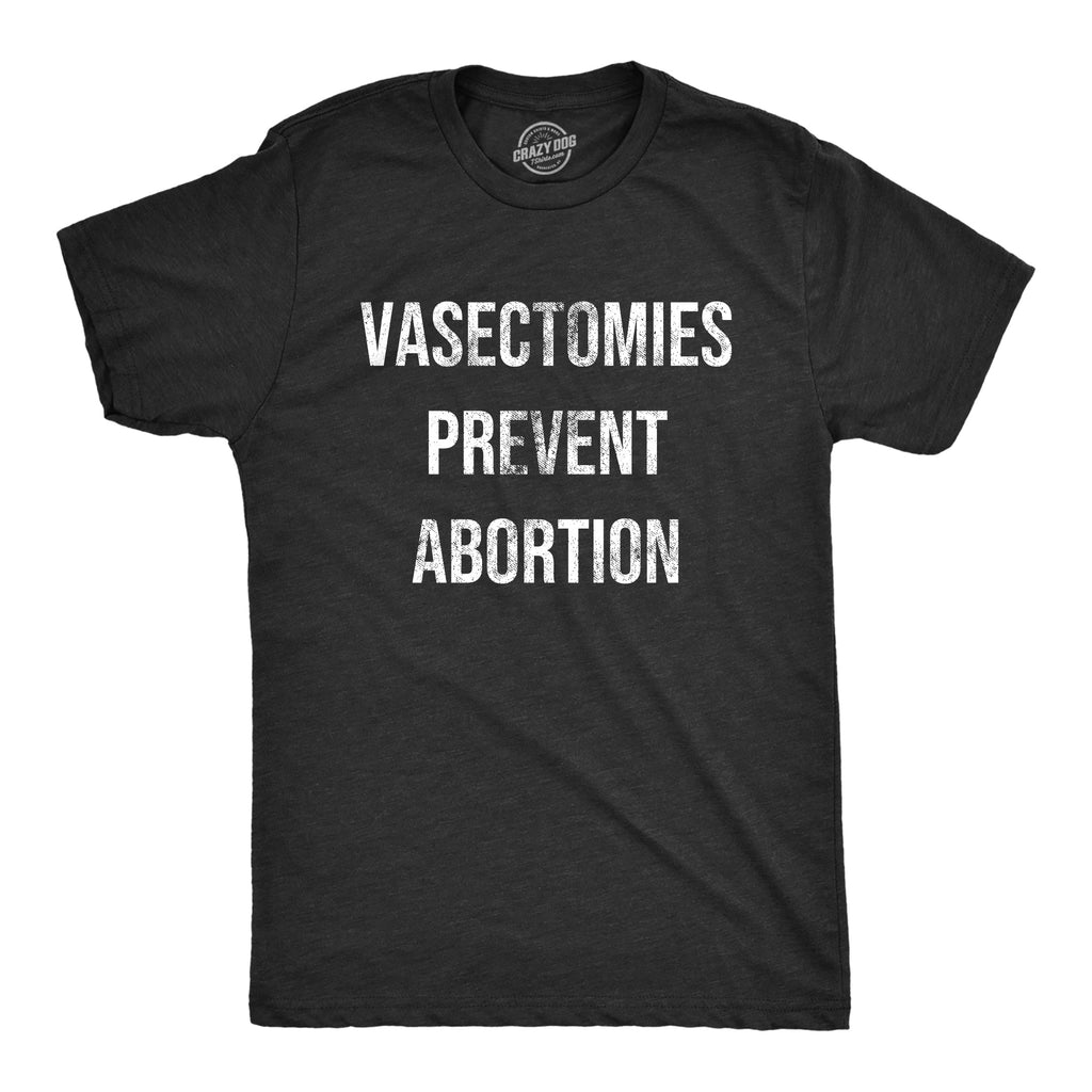Vasectomies Prevent Abortion Men's T Shirt