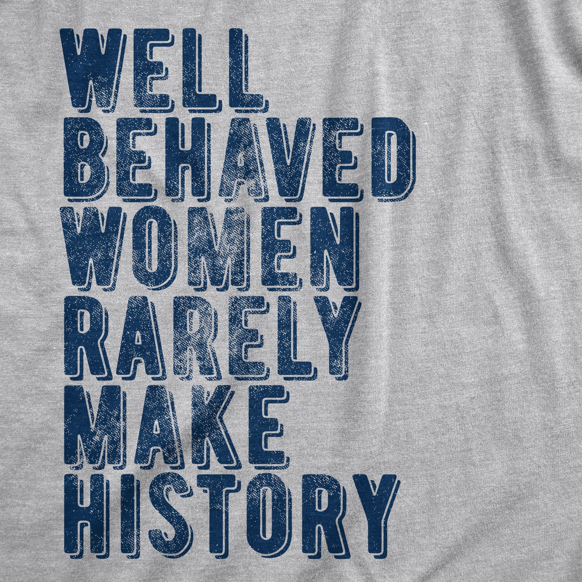 Well Behaved Women Rarely Make History Women's T Shirt