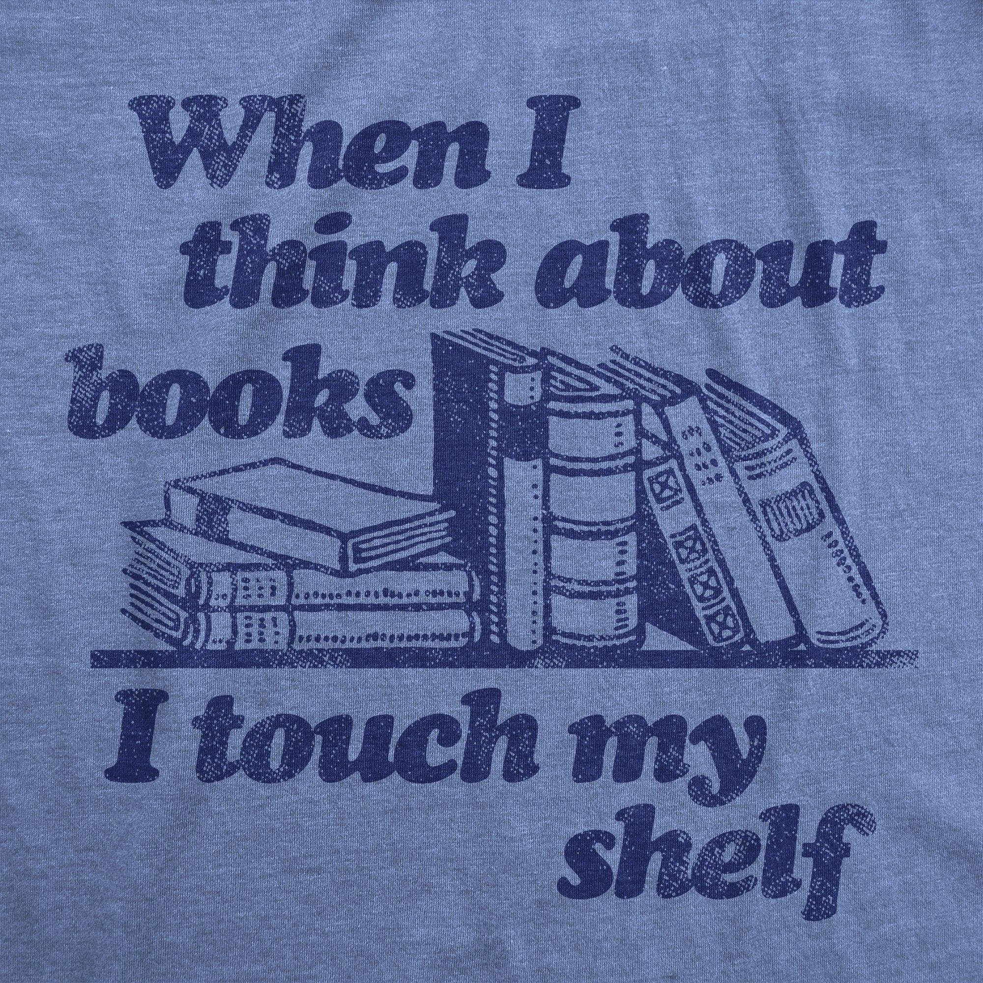 When I Think About Books I Touch My Shelf Women's T Shirt
