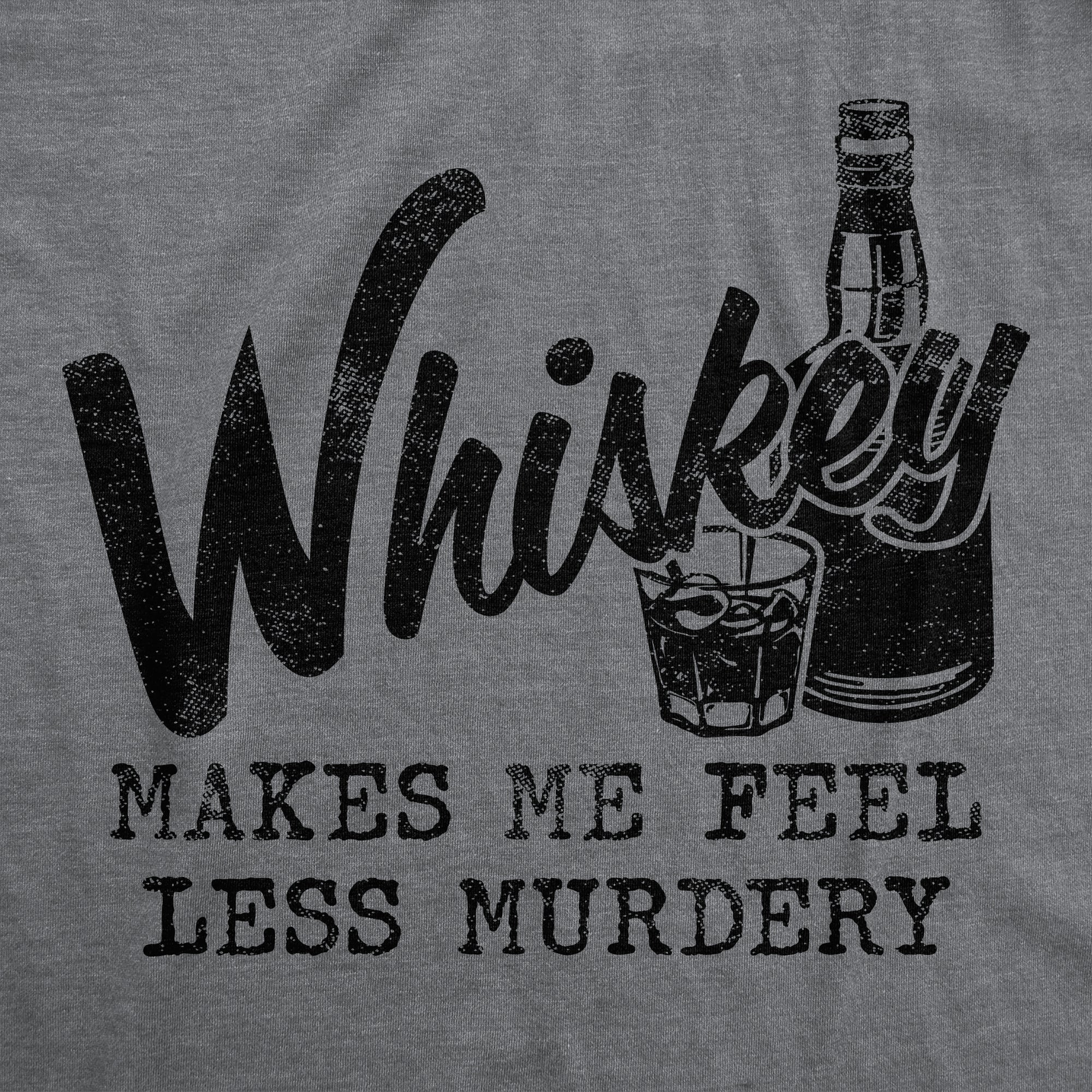 Whiskey Makes Me Feel Less Murdery Men's T Shirt