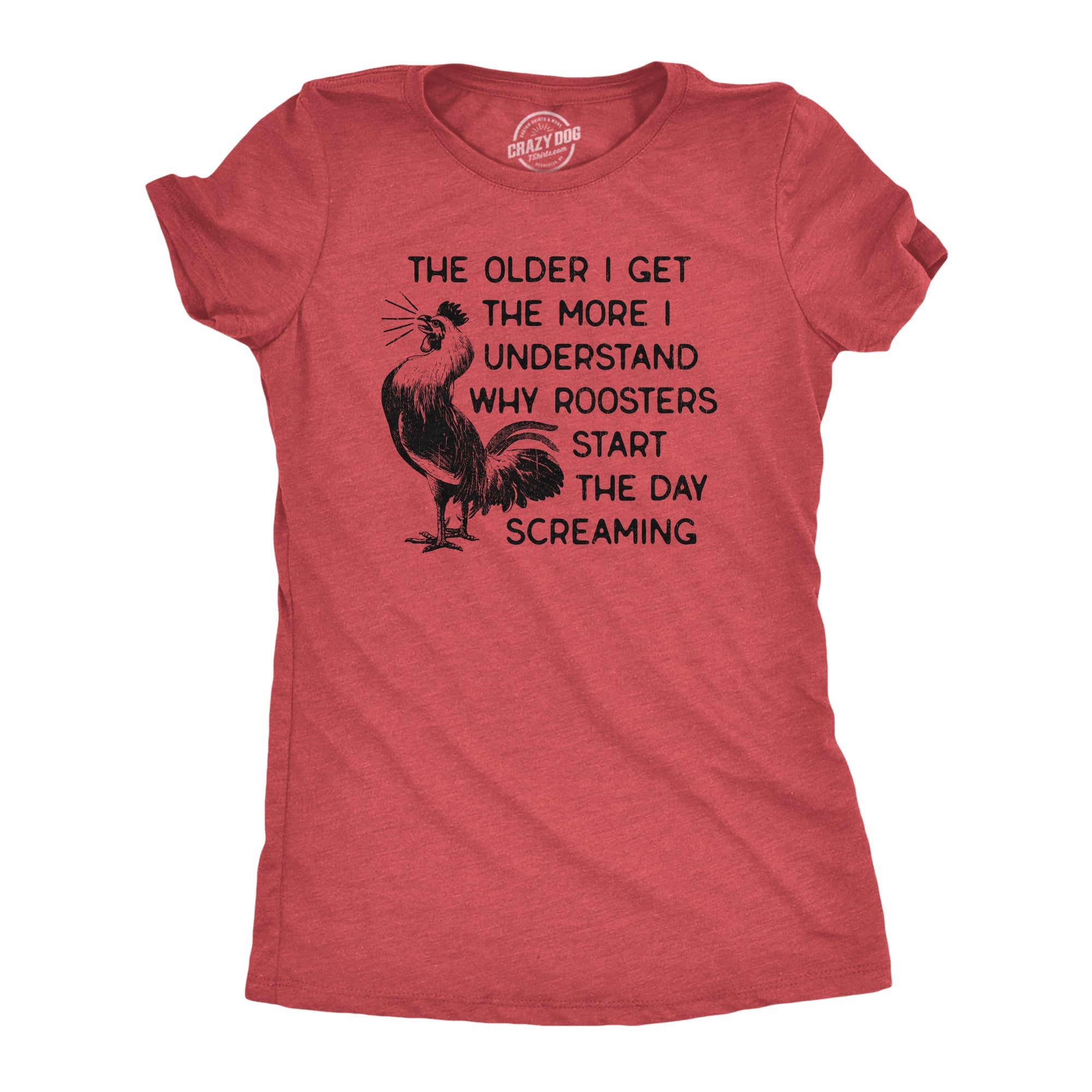 The Older I Get The More I Understand Why Roosters Start The Day Screaming Women's T Shirt