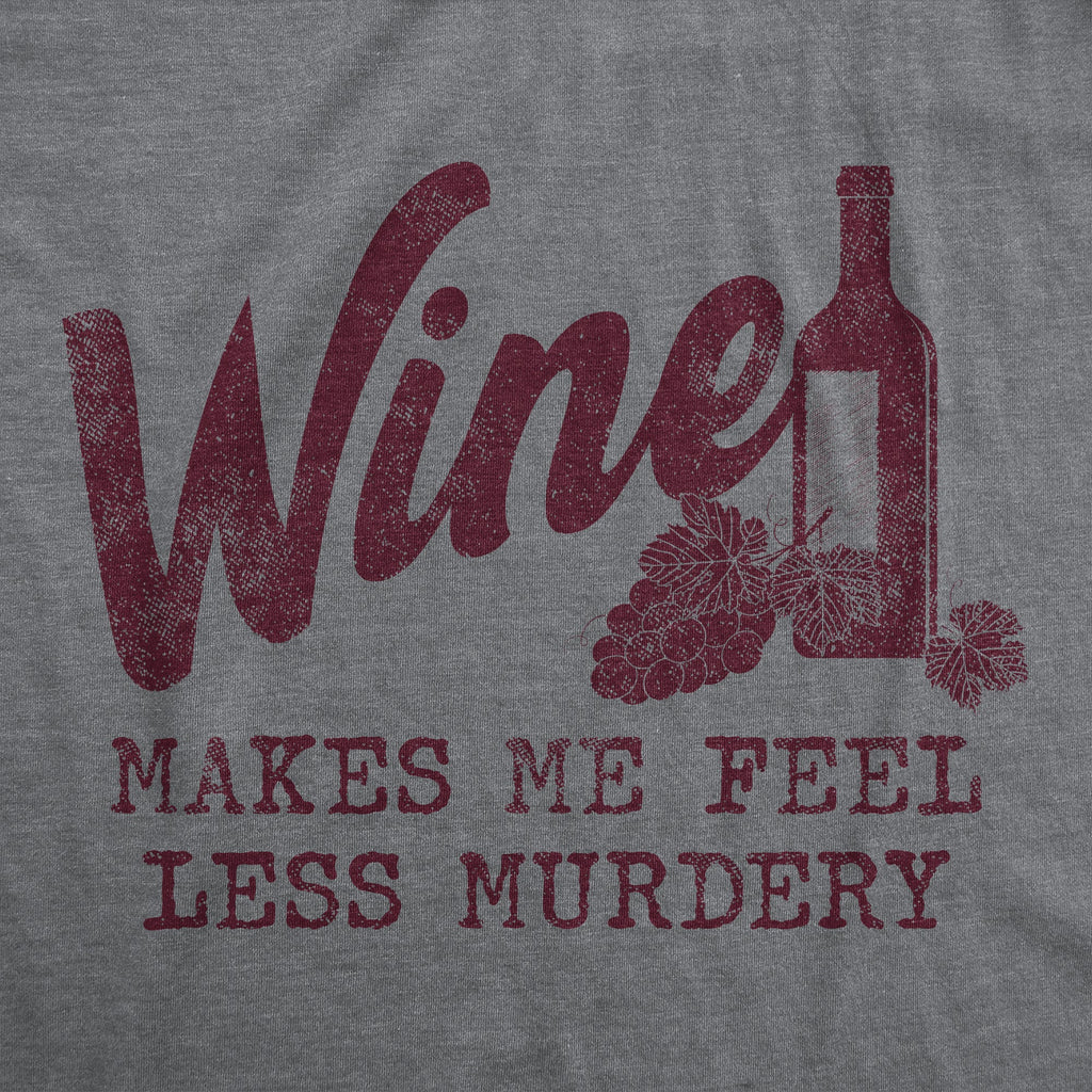 Wine Makes Me Feel Less Murdery Women's T Shirt