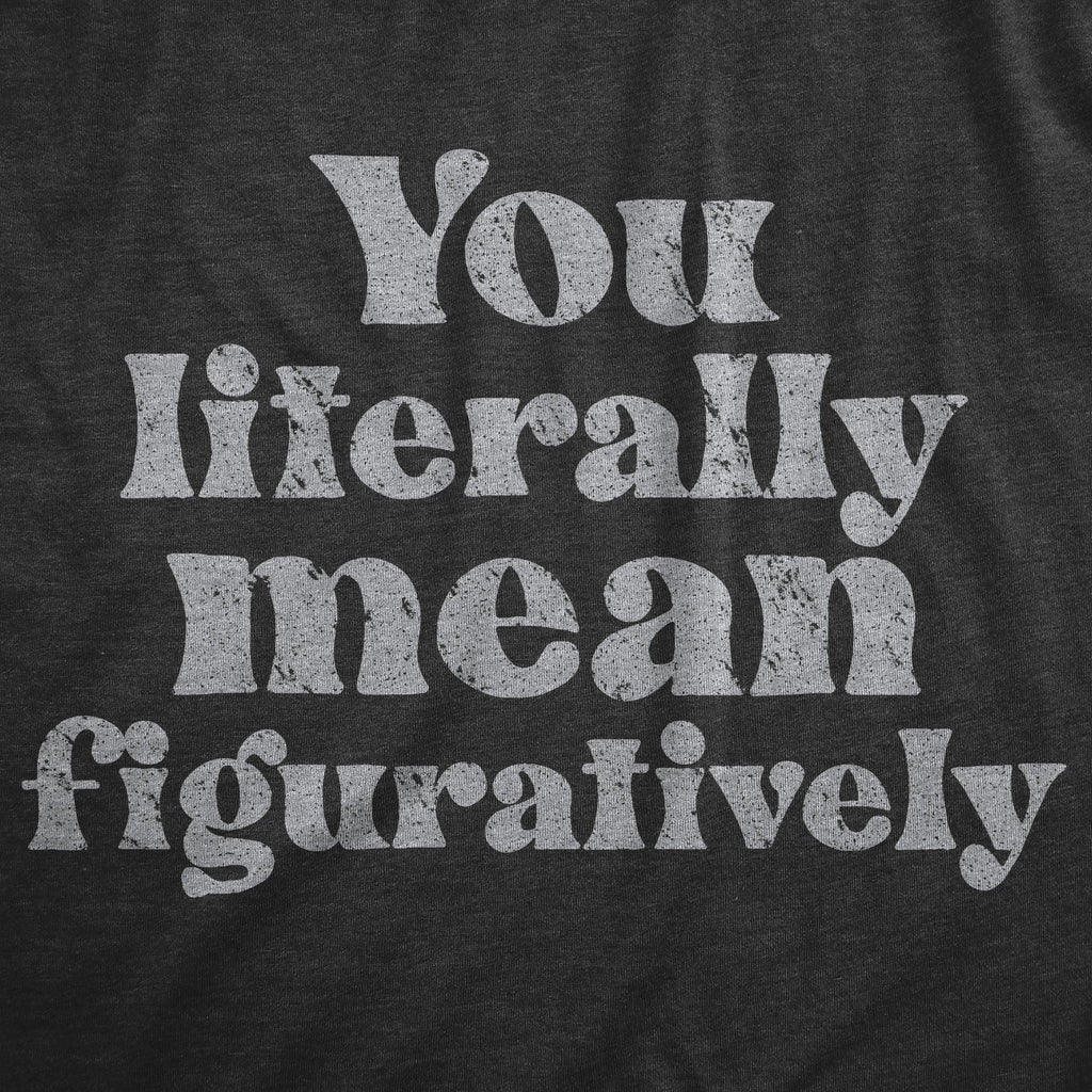 You Literally Mean Figuratively Men's T Shirt