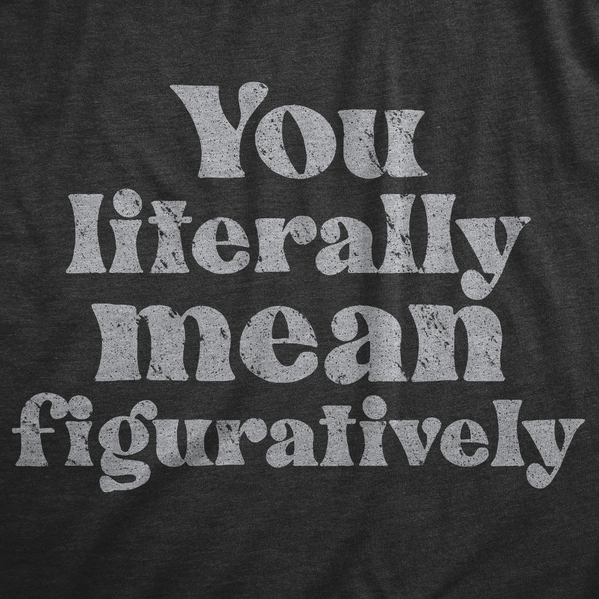You Literally Mean Figuratively Men's T Shirt