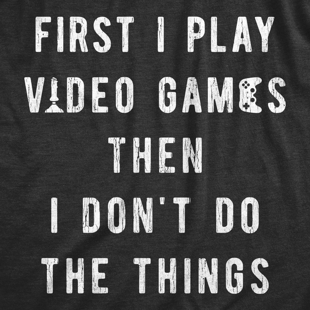 Mens First I Play Video Games Then I Dont Do The Things T Shirt Funny Lazy Gamer Tee for Guys