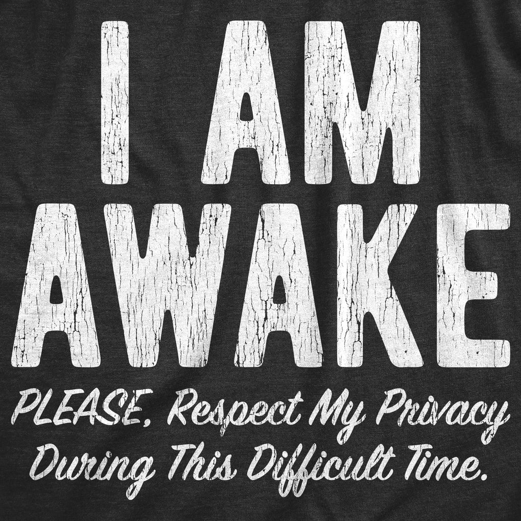 I Am Awake Please Respect My Privacy During This Difficult Time Men's T Shirt