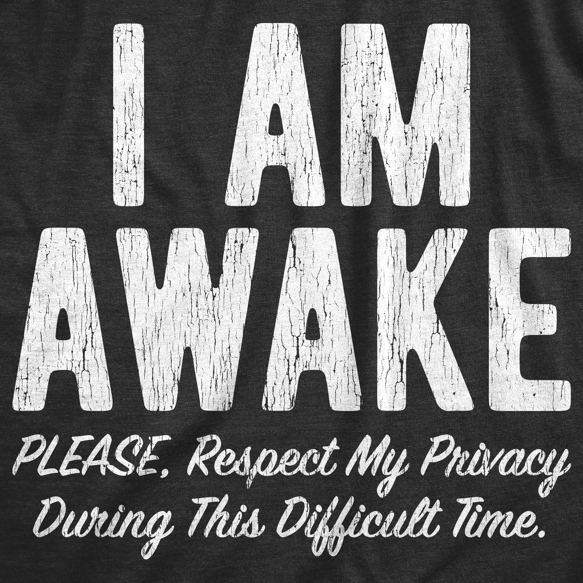 I Am Awake Please Respect My Privacy During This Difficult Time Men's T Shirt