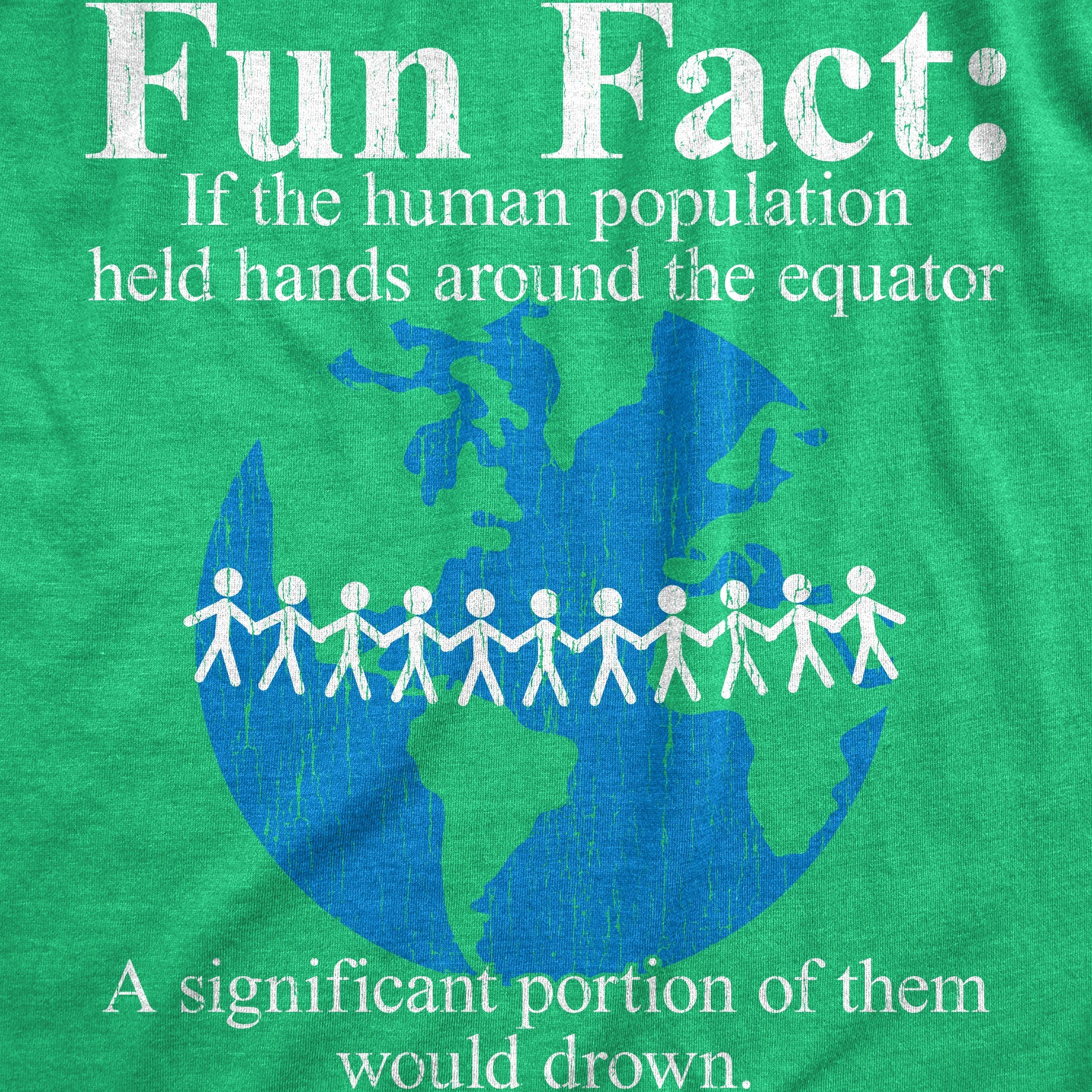 Fun Fact If The Human Population Held Hands Around The Equator A Significant Portion Of Them Would Drown Men's T Shirt