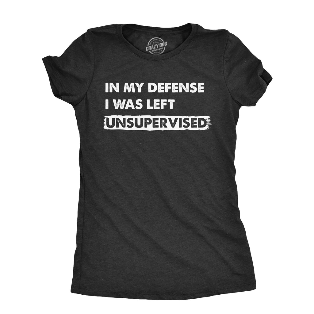 In My Defense I Was Left Unsupervised Women's T Shirt