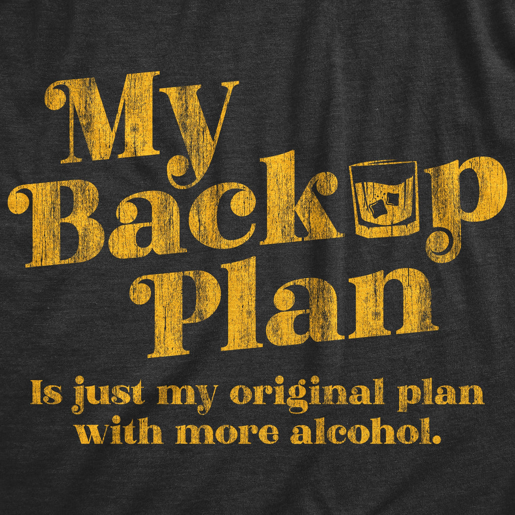 My Backup Plan Is Just My Original Plan With More Alcohol Men's T Shirt