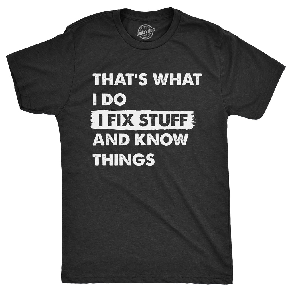 Thats What I Do I Fix Stuff And Know Things Men's T Shirt
