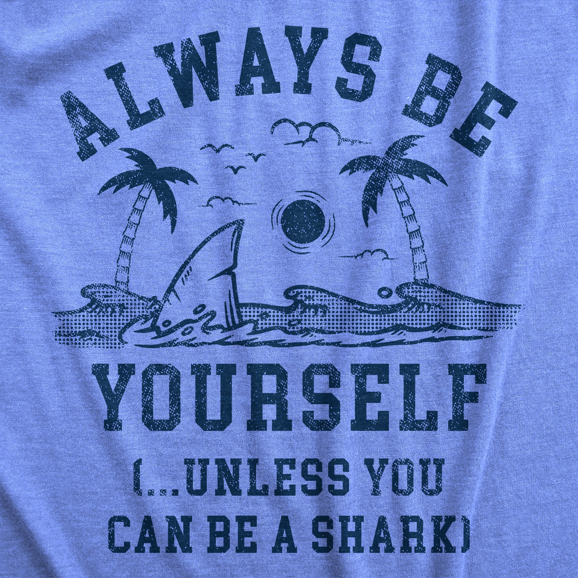 Always Be Yourself Unless You Can Be A Shark Men's T Shirt