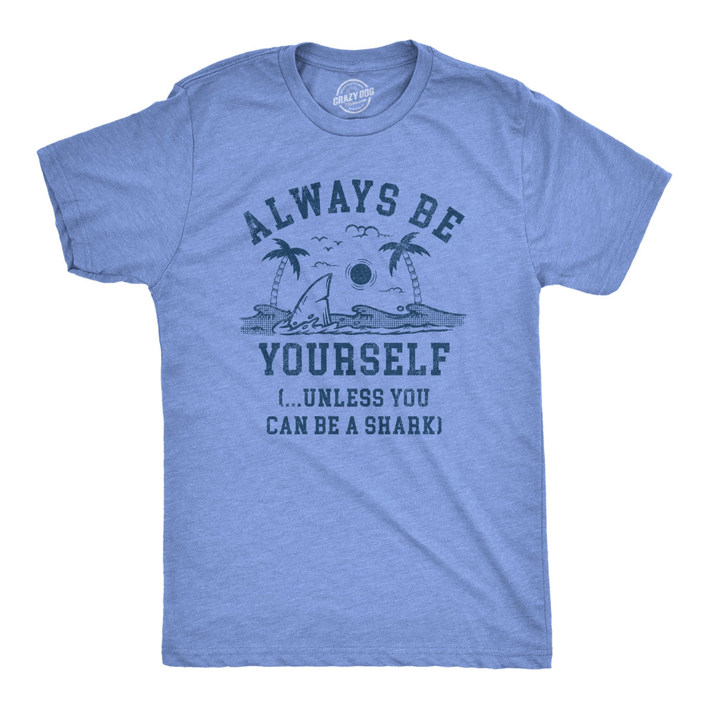 Always Be Yourself Unless You Can Be A Shark Men's T Shirt