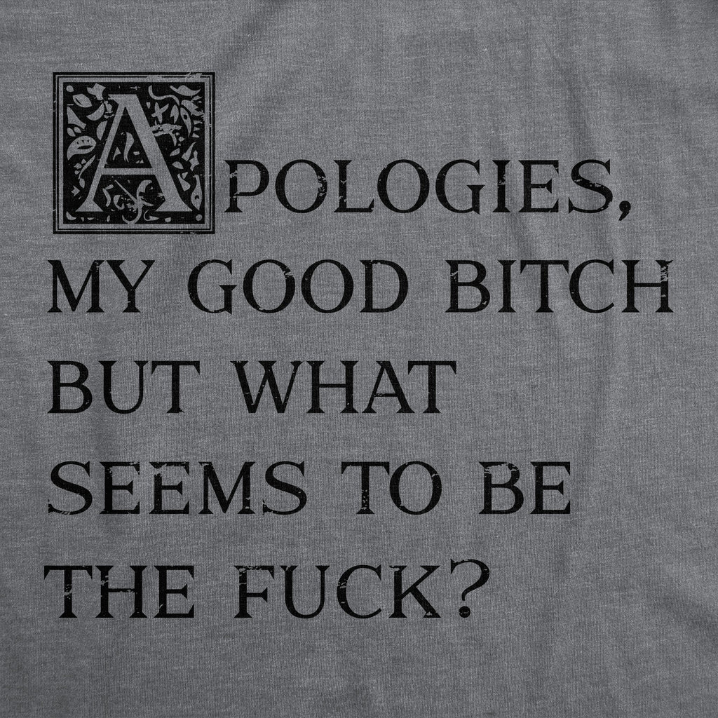 Apologies My Good Bitch But What Seems To Be The Fuck Men's T Shirt