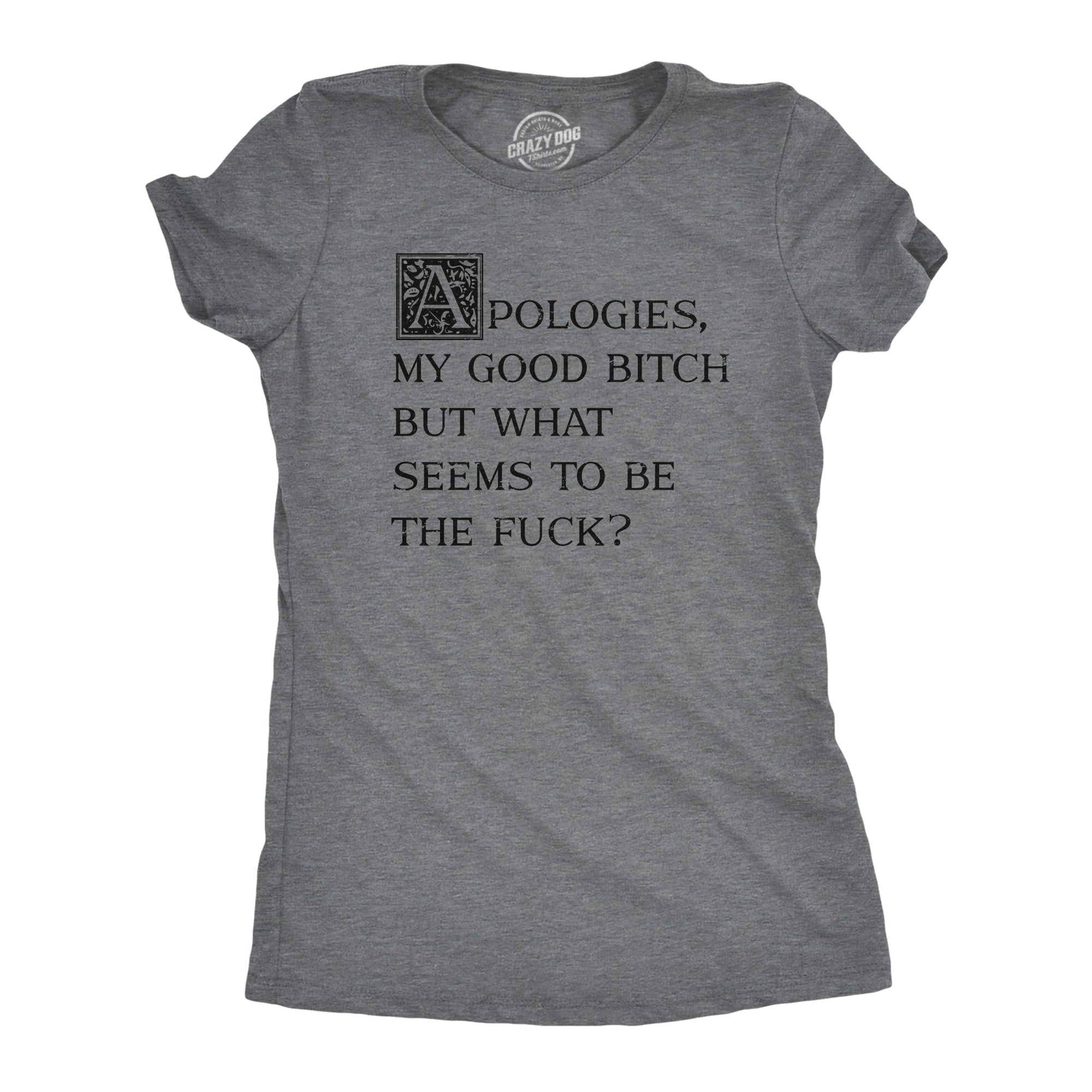 Apologies My Good Bitch But What Seems To Be The Fuck Women's T Shirt