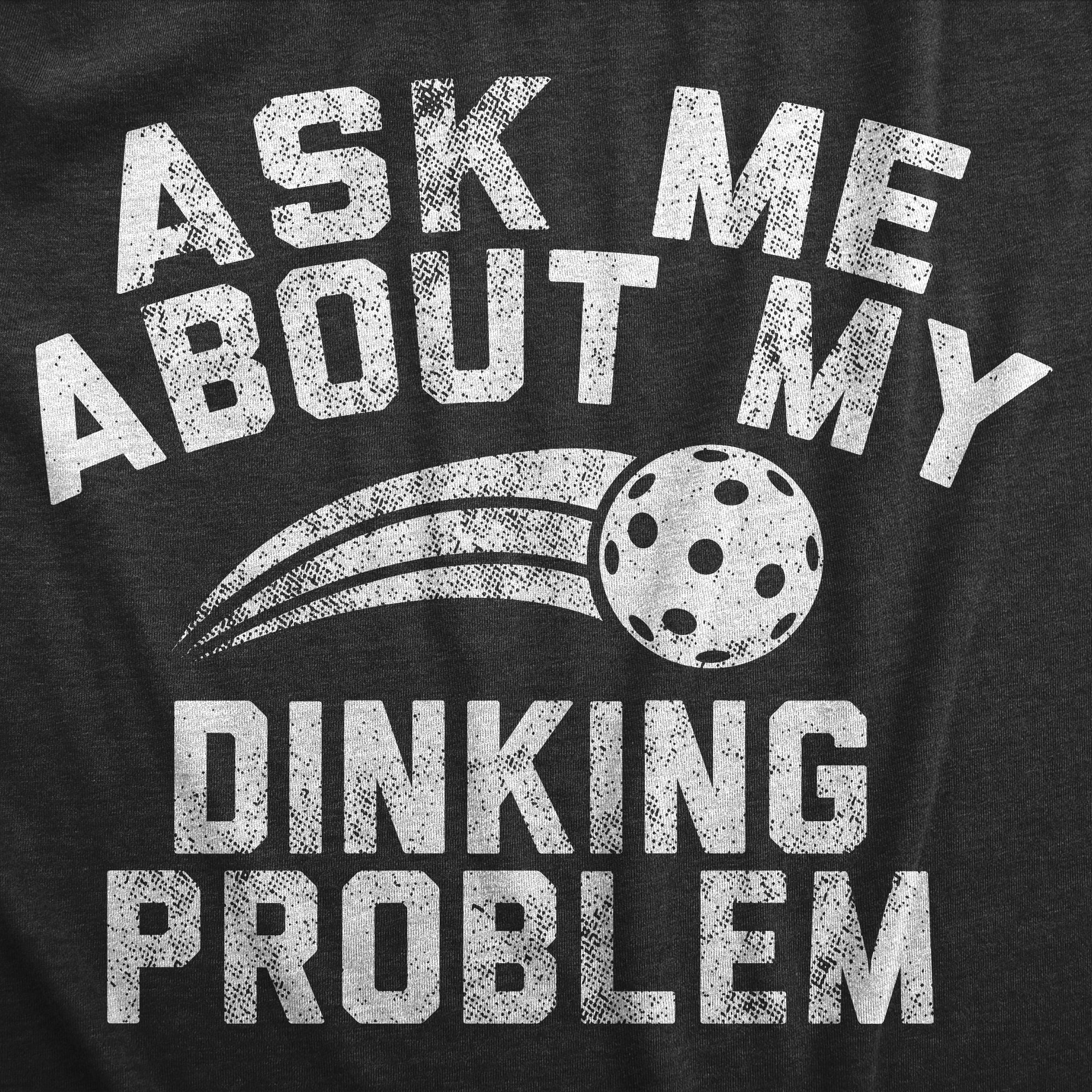 Ask Me About My Dinking Problem Men's T Shirt