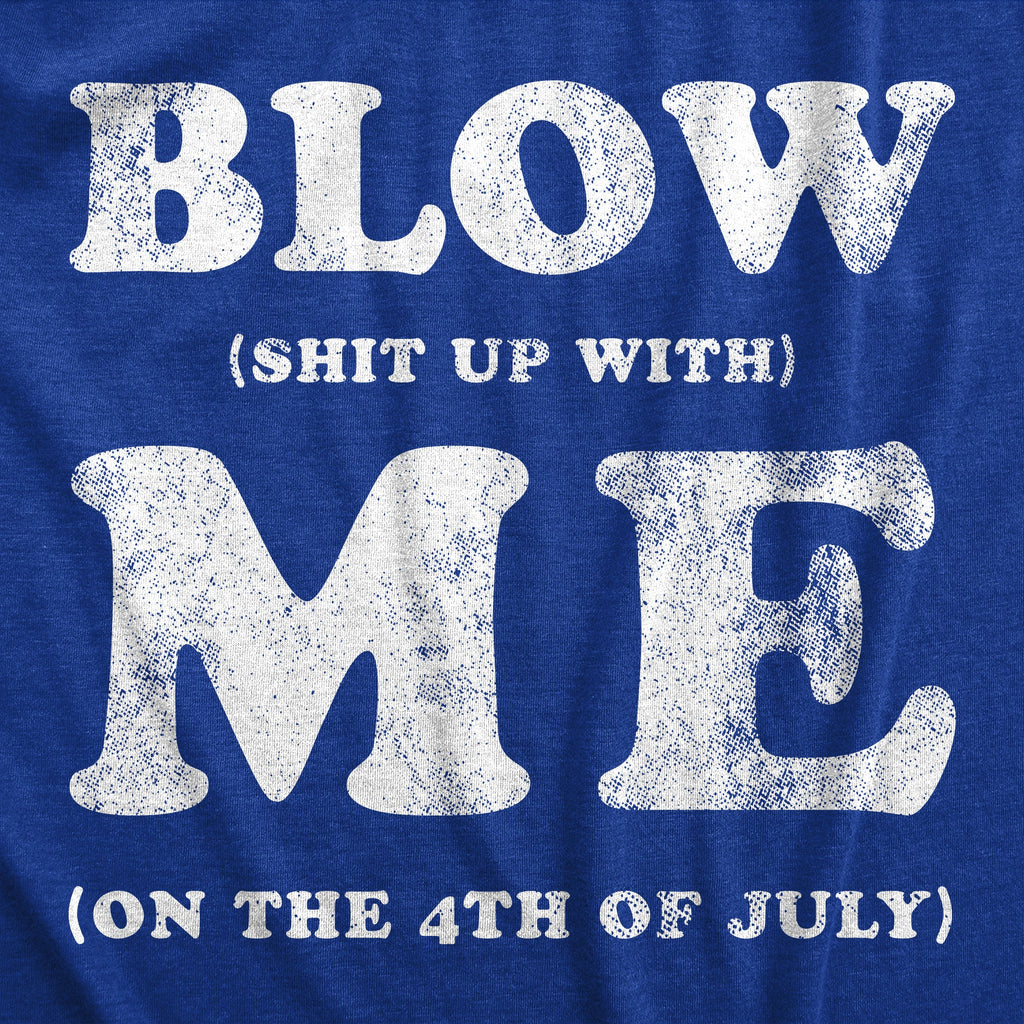Blow Shit Up With Me Men's T Shirt