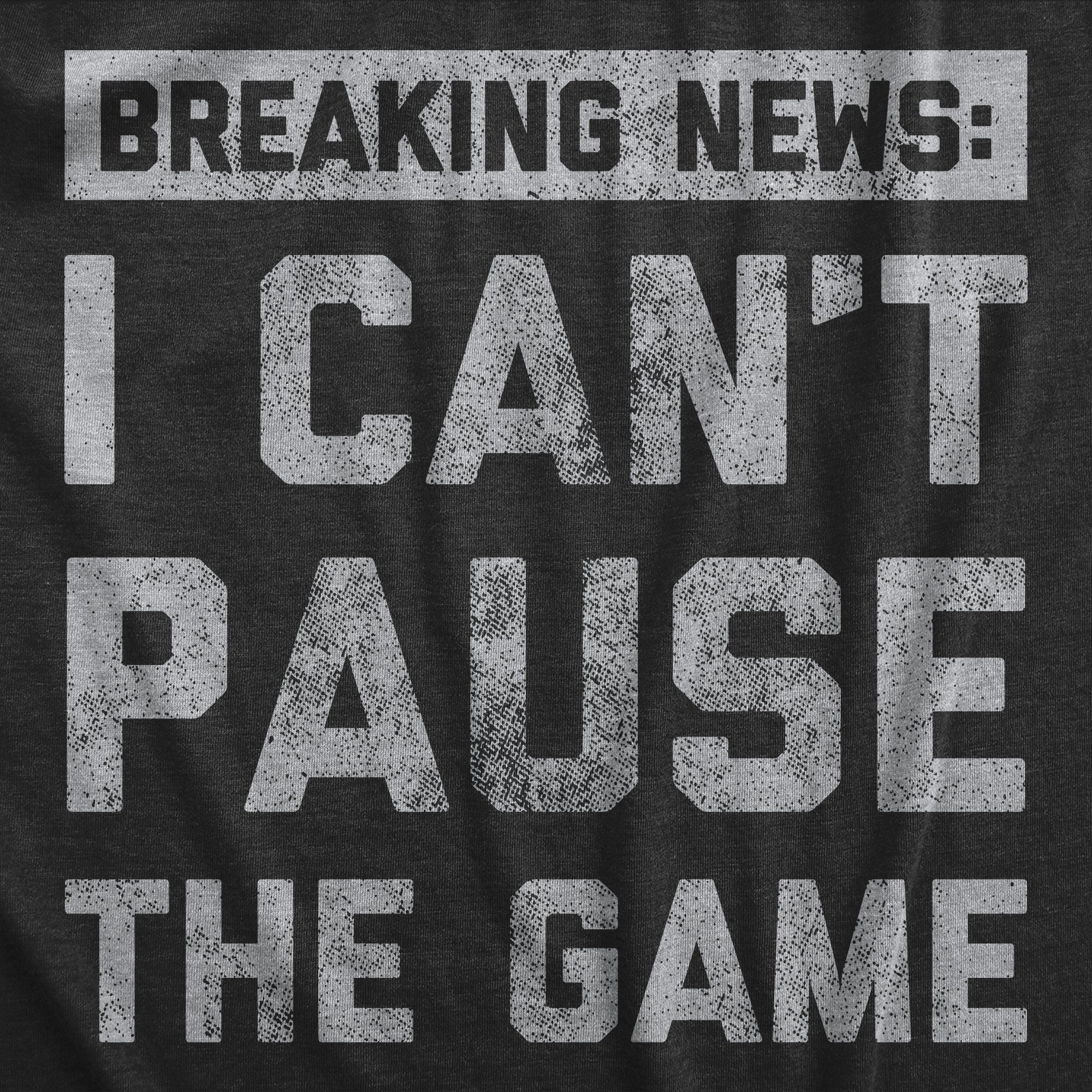 Mens Breaking News I Cant Pause The Game T Shirt Funny Online Video Games Tee for Guys