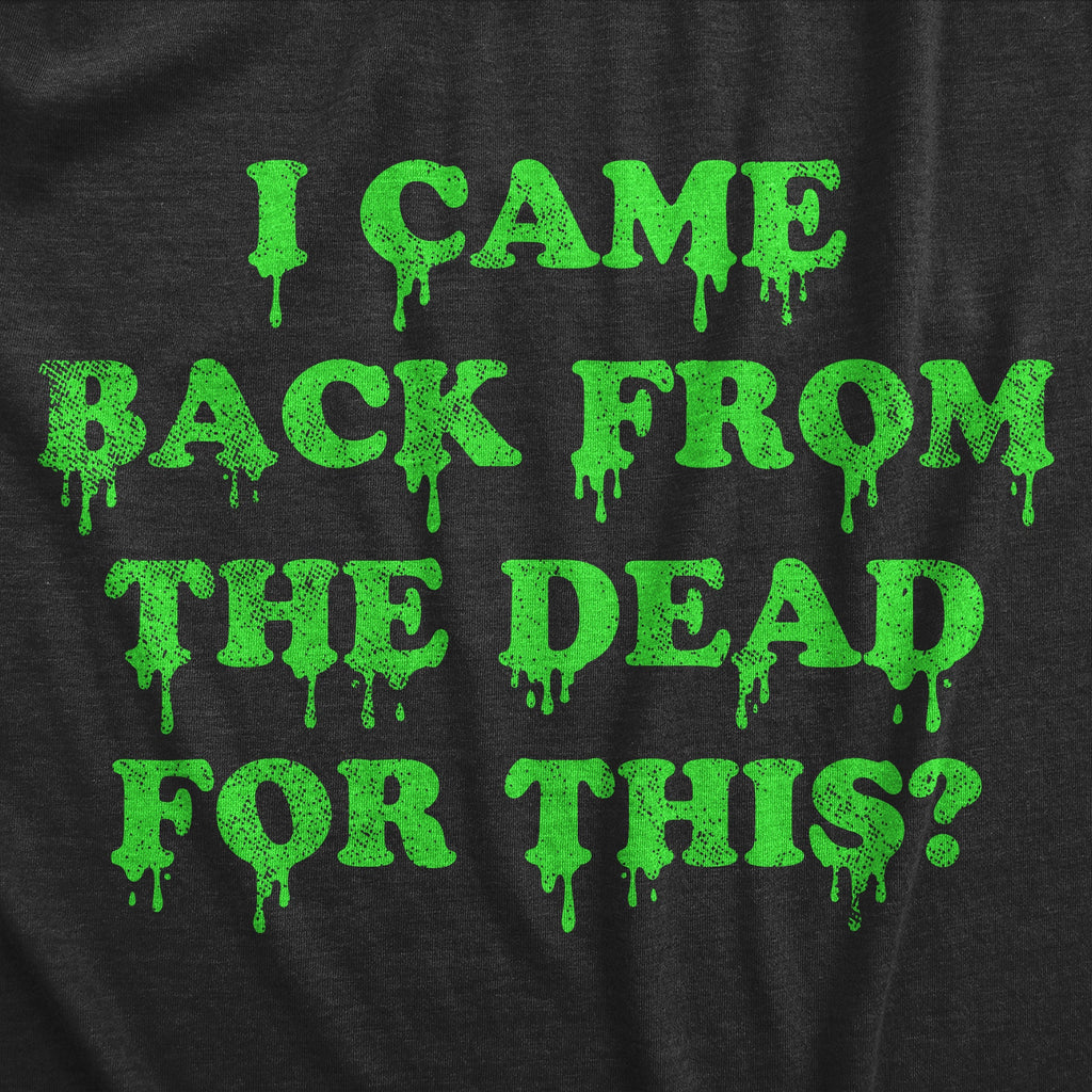 I Came Back From The Dead For This Women's T Shirt