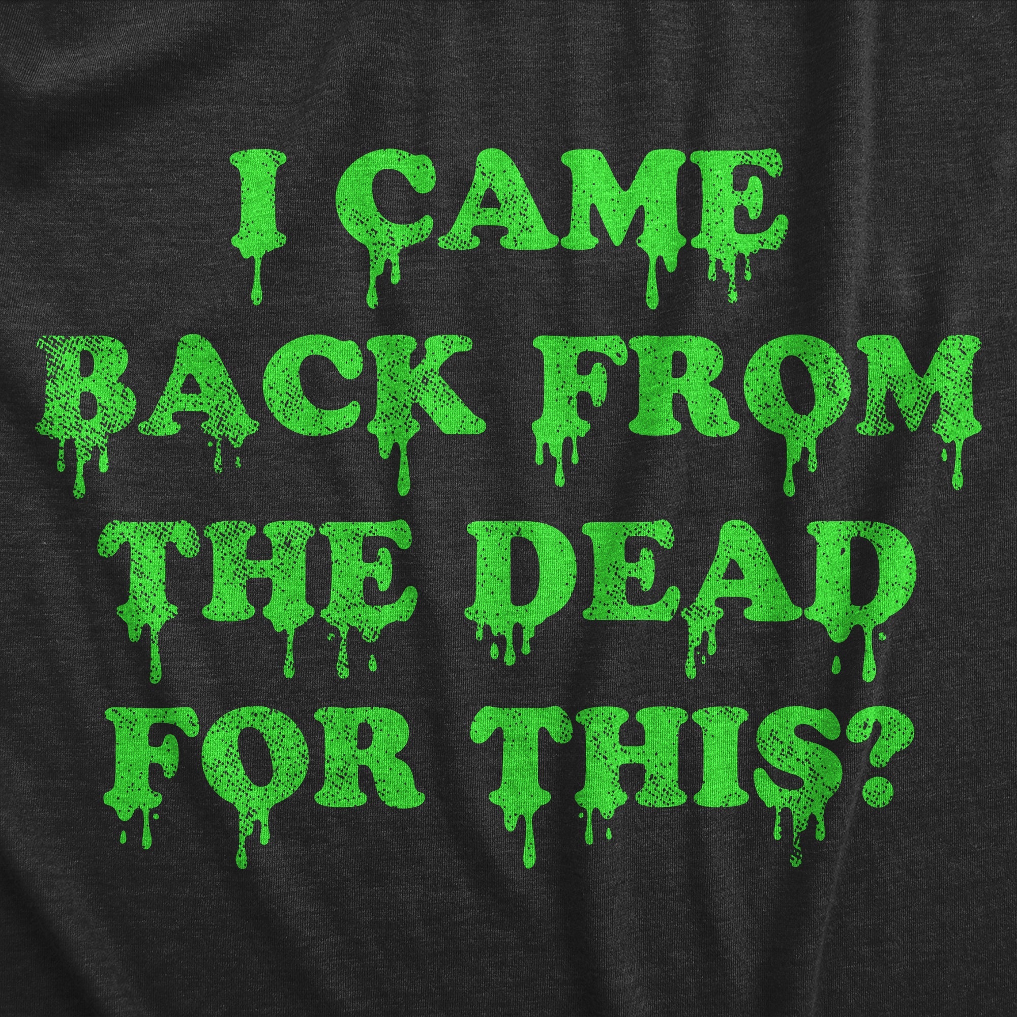 I Came Back From The Dead For This Women's T Shirt
