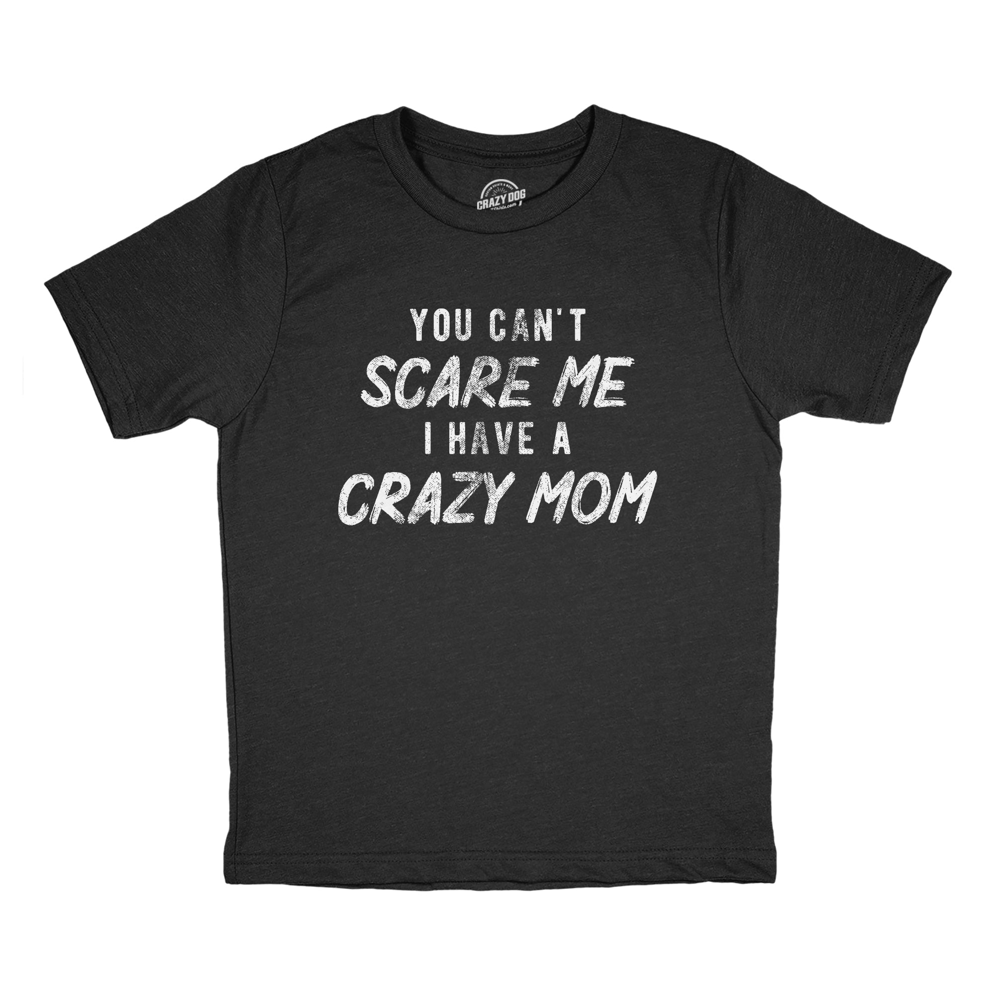 You Cant Scare Me I Have A Crazy Mom Youth T Shirt