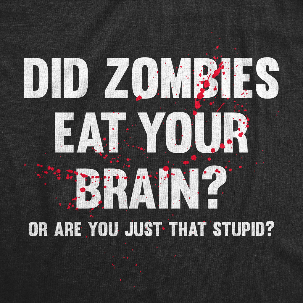 Did Zombies Eat Your Brain Or Are You Just That Stupid Women's T Shirt