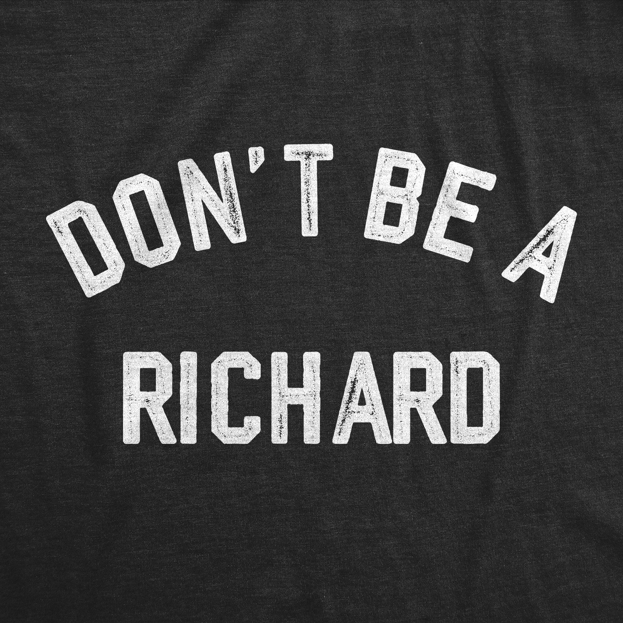Dont Be A Richard Men's T Shirt