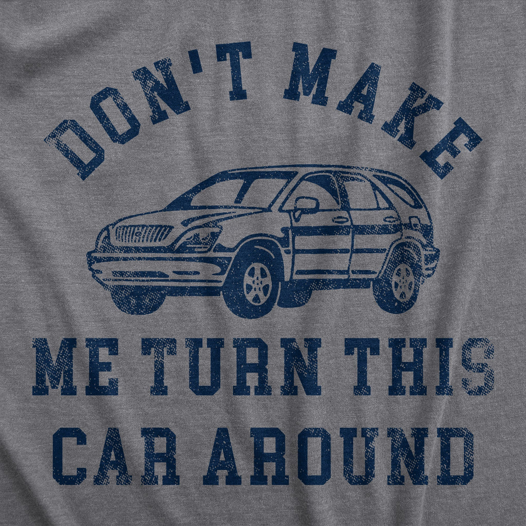 Dont Make Me Turn This Car Around Men's T Shirt
