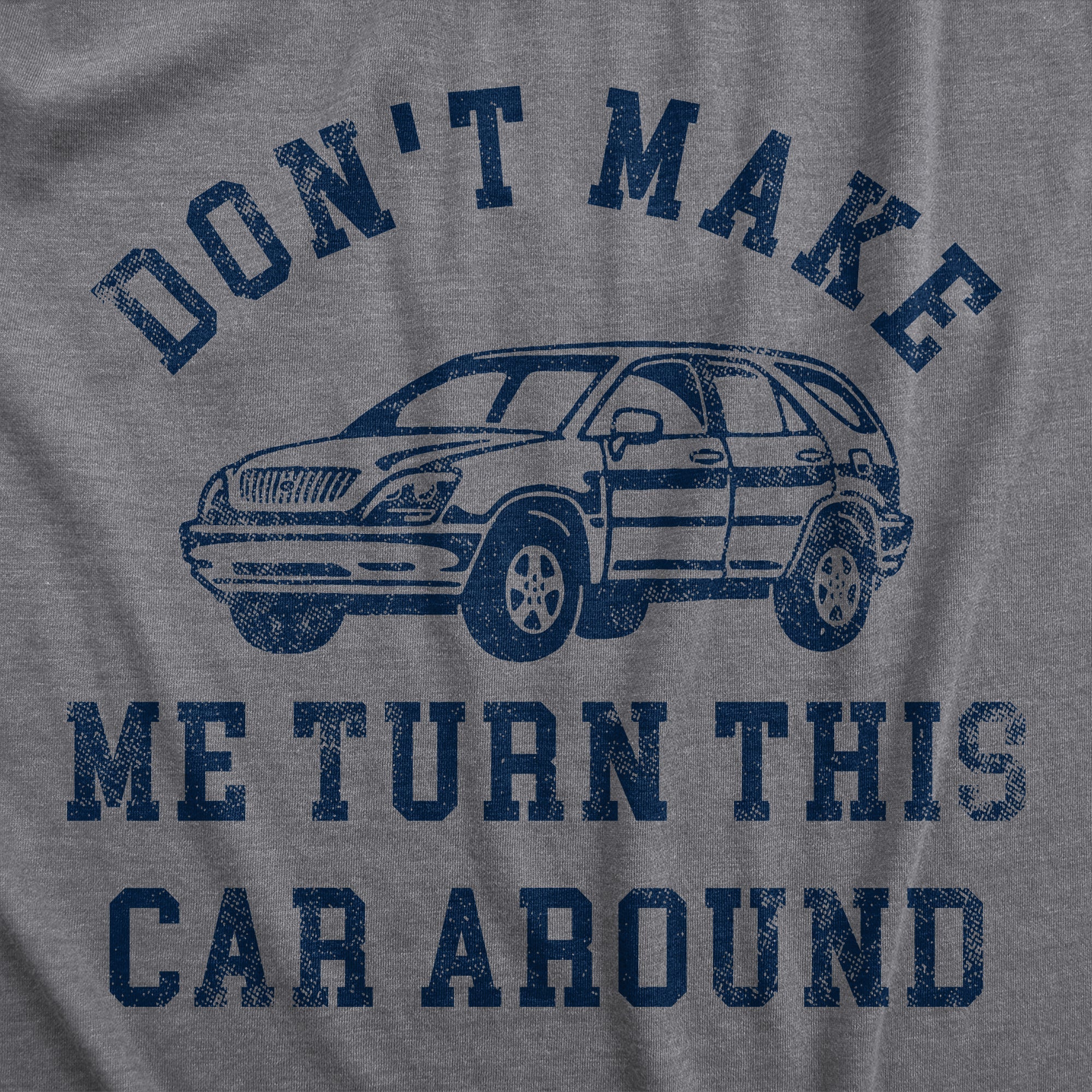 Dont Make Me Turn This Car Around Men's T Shirt