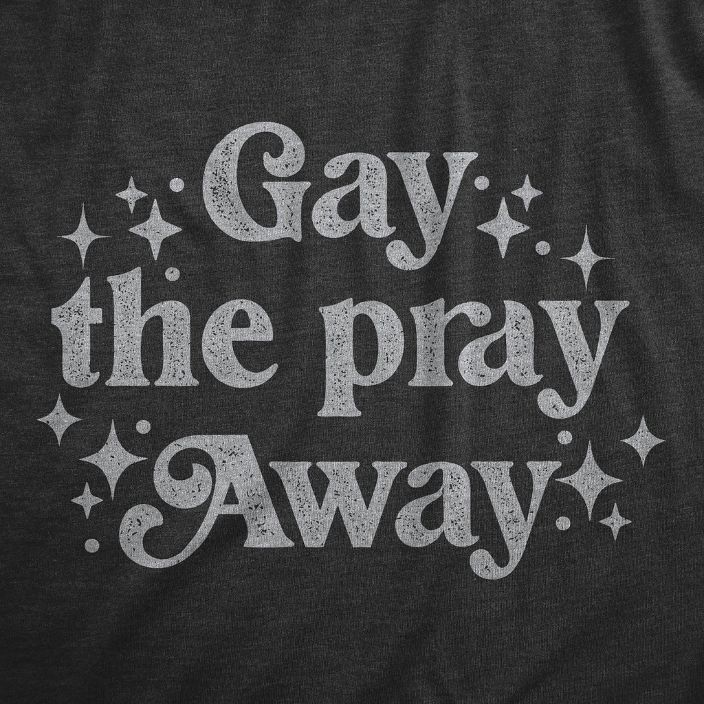 Gay The Pray Away Men's T Shirt