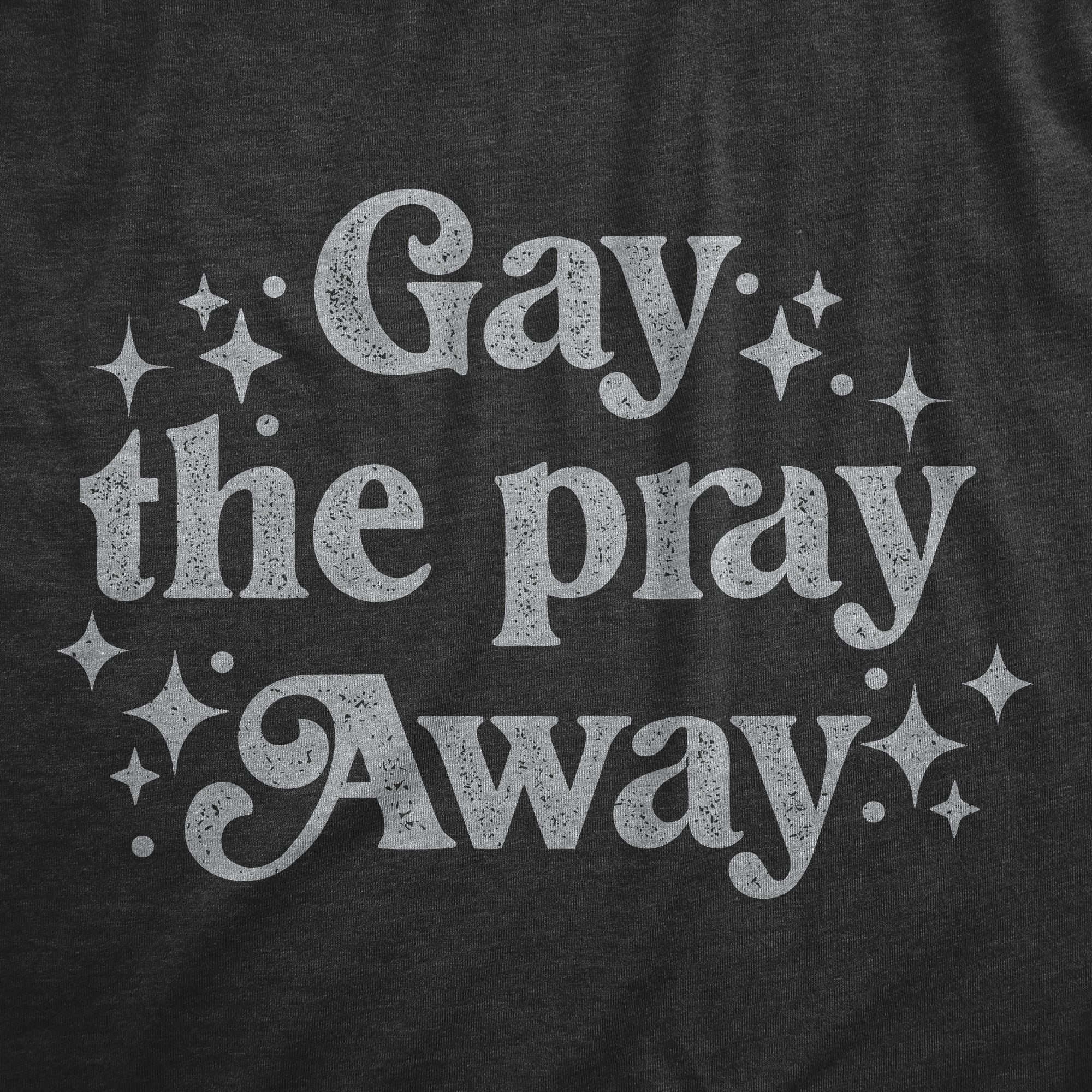 Gay The Pray Away Women's T Shirt