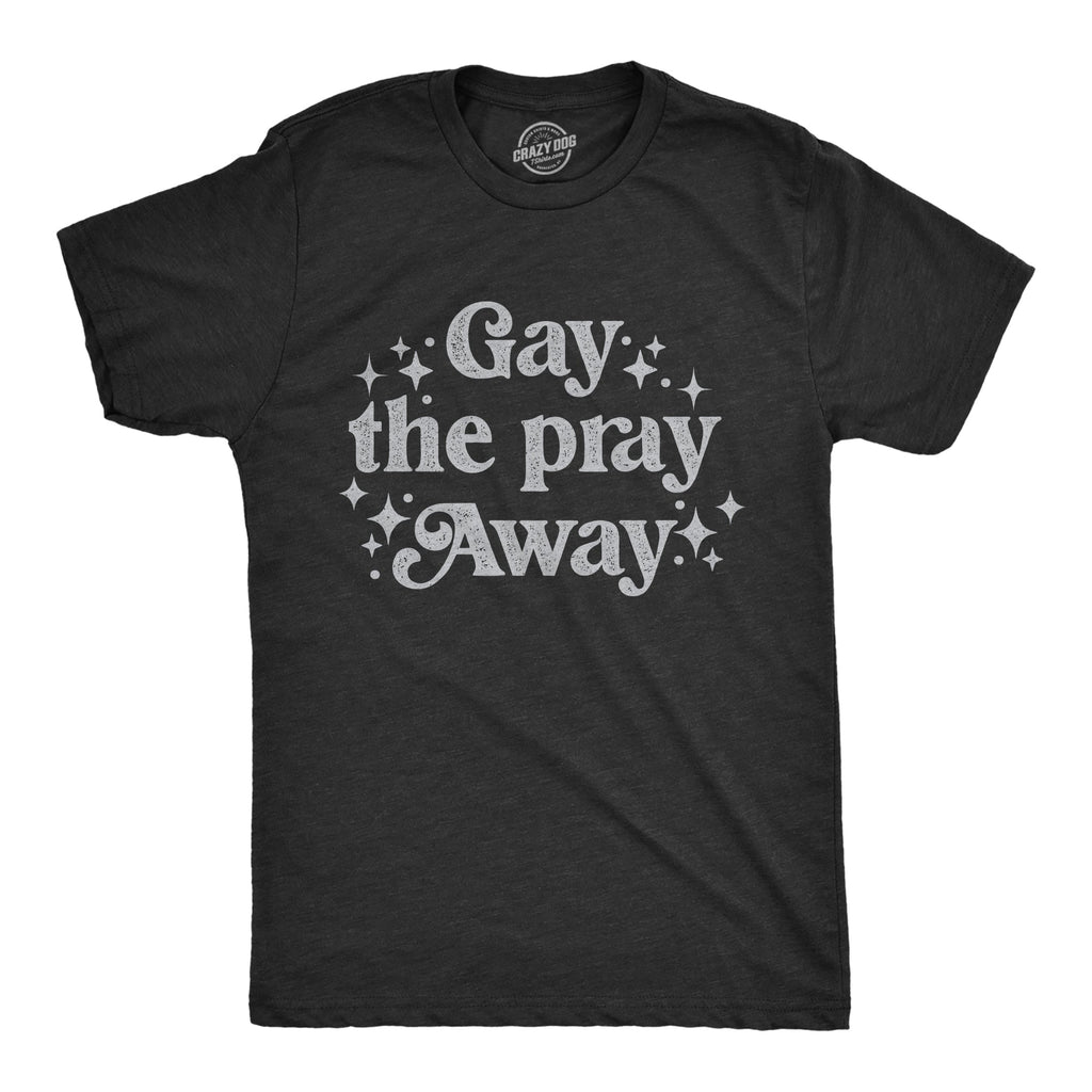 Gay The Pray Away Men's T Shirt