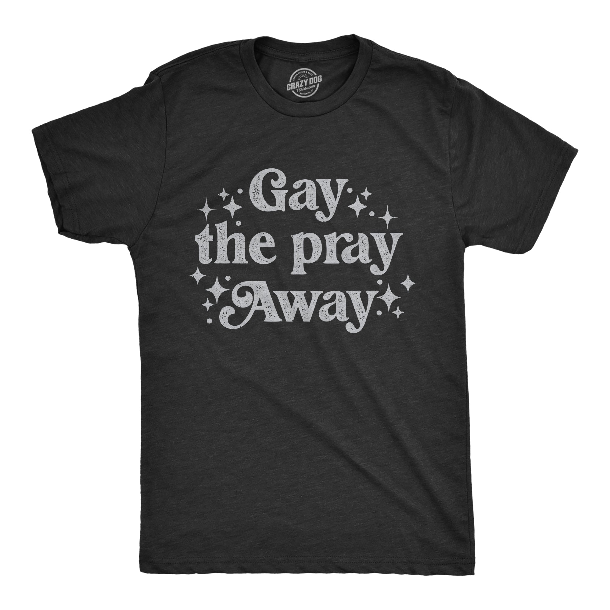 Gay The Pray Away Men's T Shirt