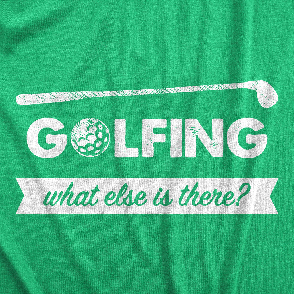 Golfing What Else Is There Men's T Shirt