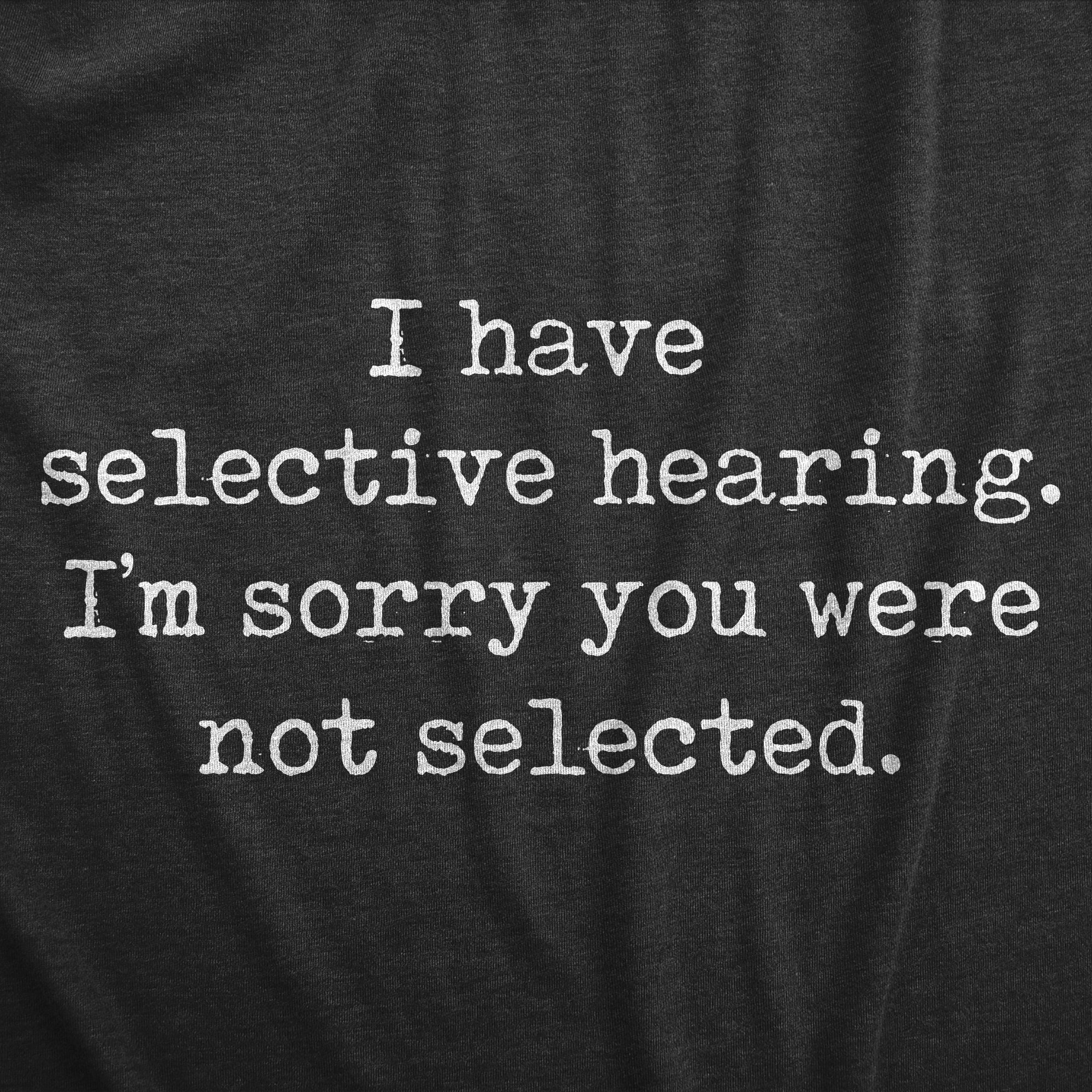 I Have Selective Hearing Im Sorry You Were Not Selected Women's T Shirt