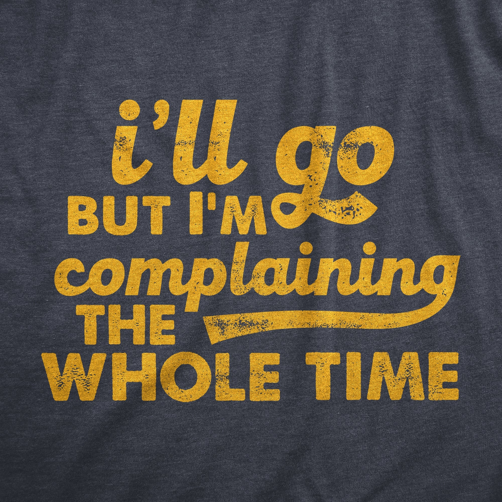 Ill Go But Im Complaining The Whole Time Men's T Shirt