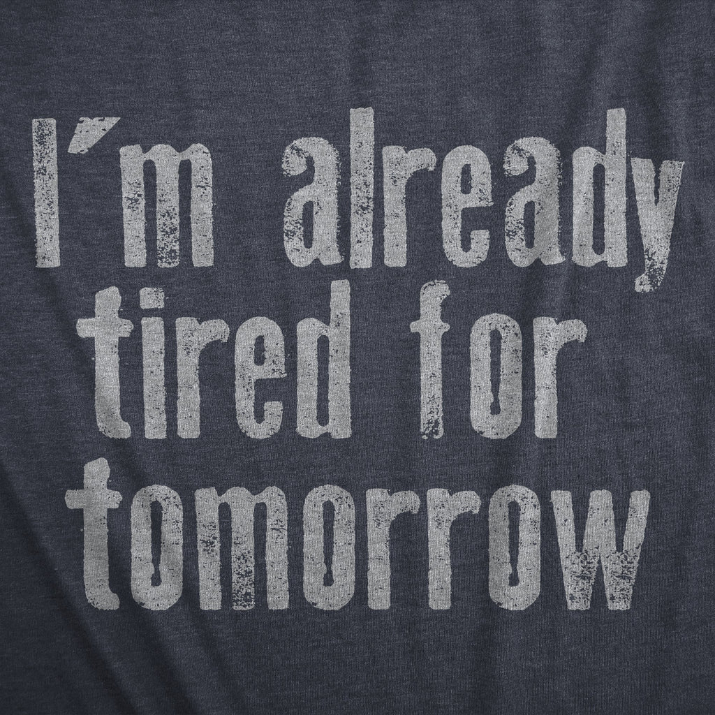 Im Already Tired For Tomorrow Men's T Shirt