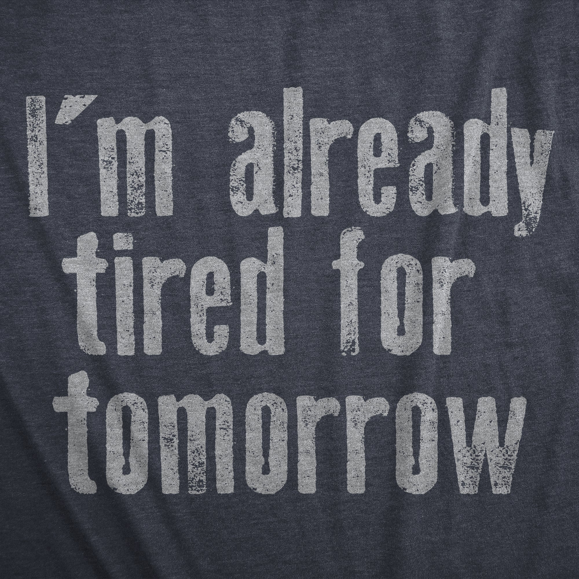 Im Already Tired For Tomorrow Men's T Shirt