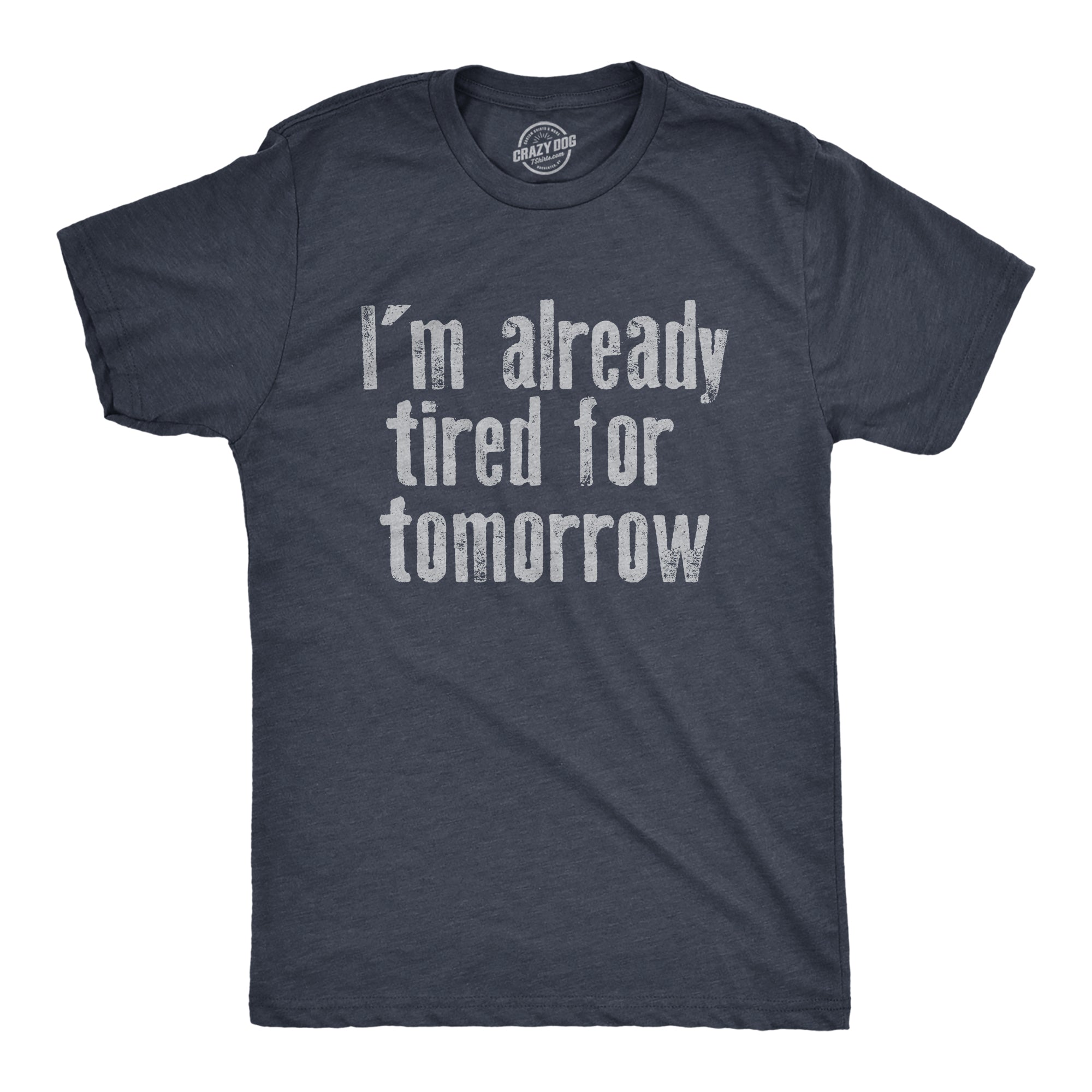 Im Already Tired For Tomorrow Men's T Shirt