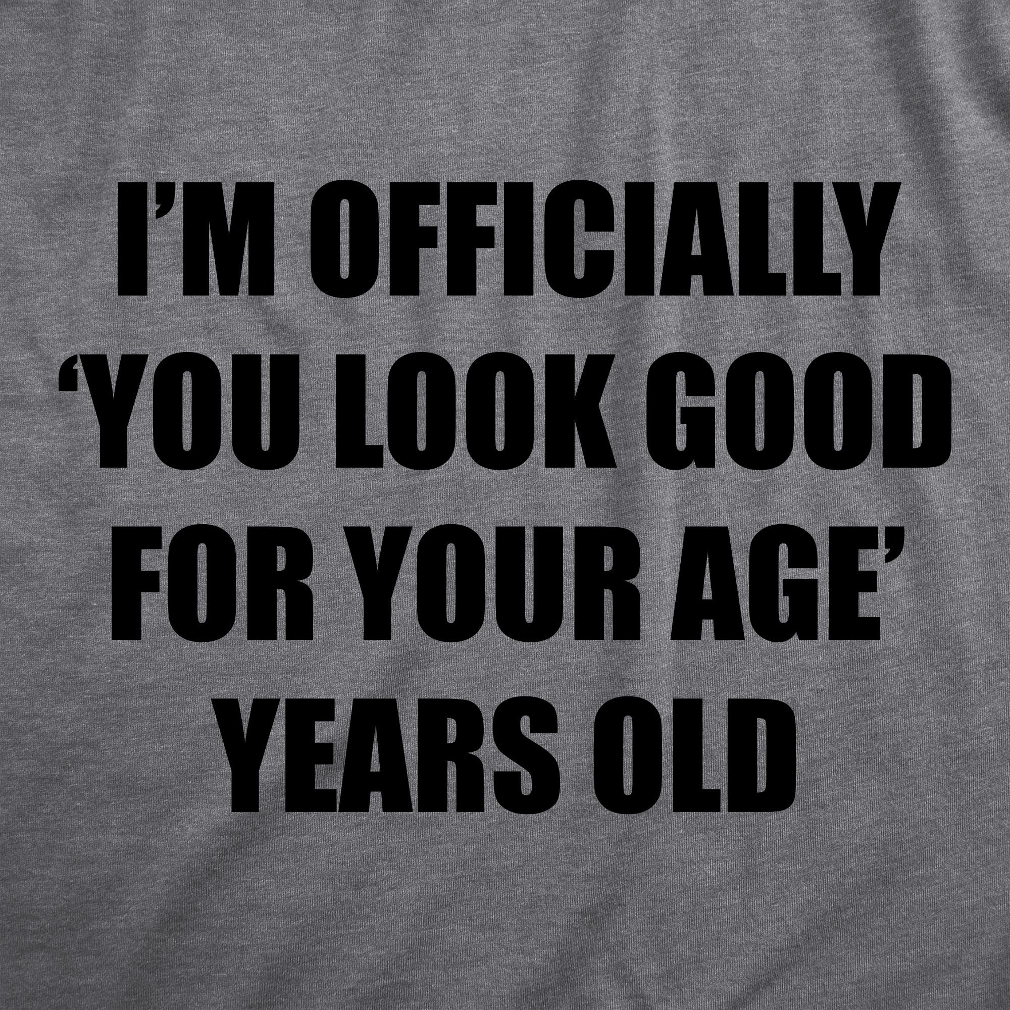 Im Officially You Look Good For Your Age Years Old Women's T Shirt