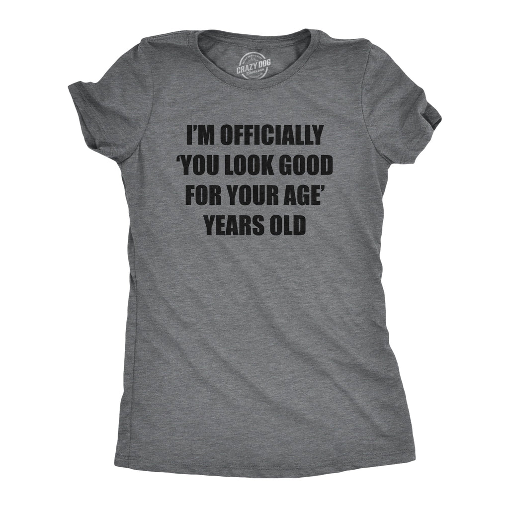Im Officially You Look Good For Your Age Years Old Women's T Shirt