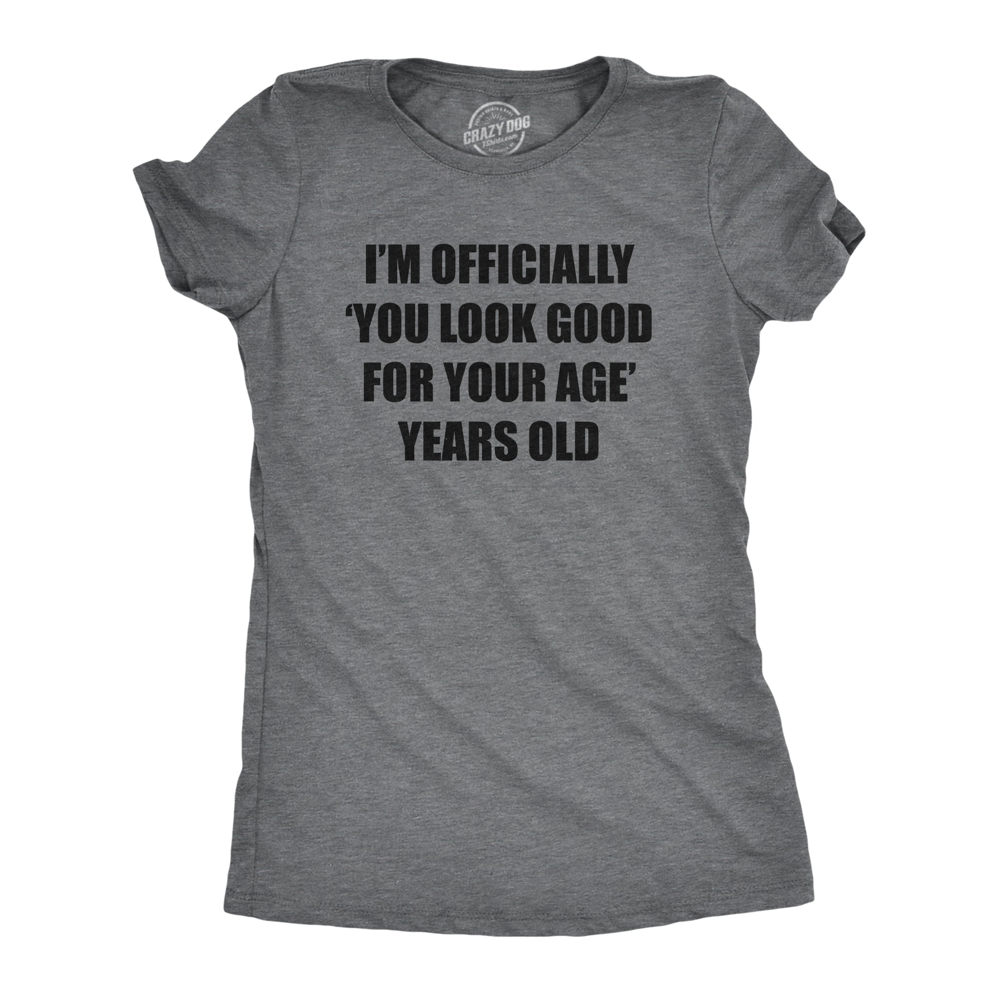 Im Officially You Look Good For Your Age Years Old Women's T Shirt