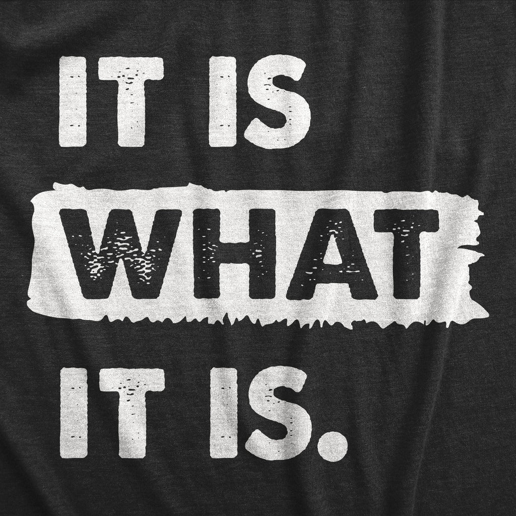 It Is What It Is Men's T Shirt