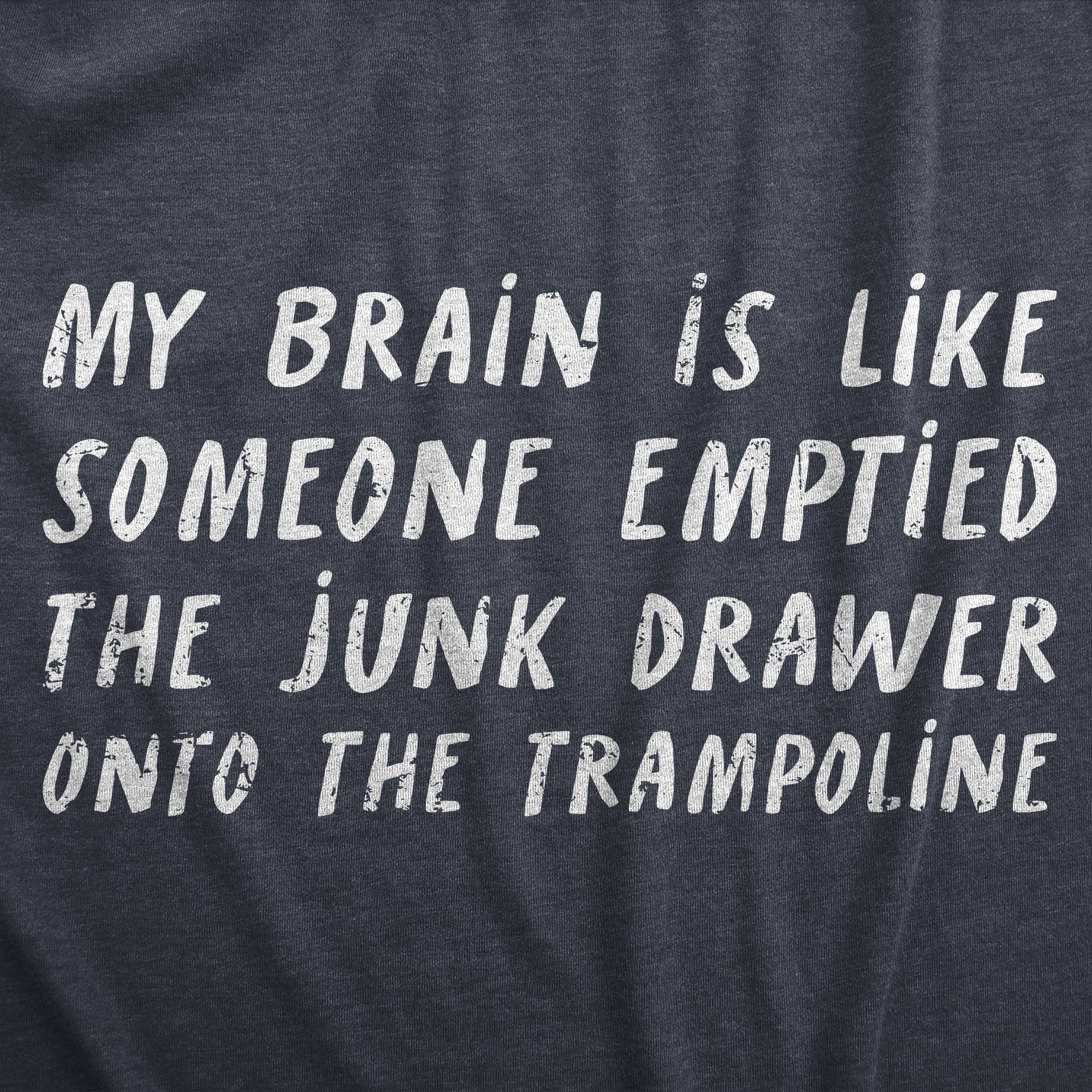 My Brain Is Like Someone Emptied The Junk Drawer Onto The Trampoline Women's T Shirt