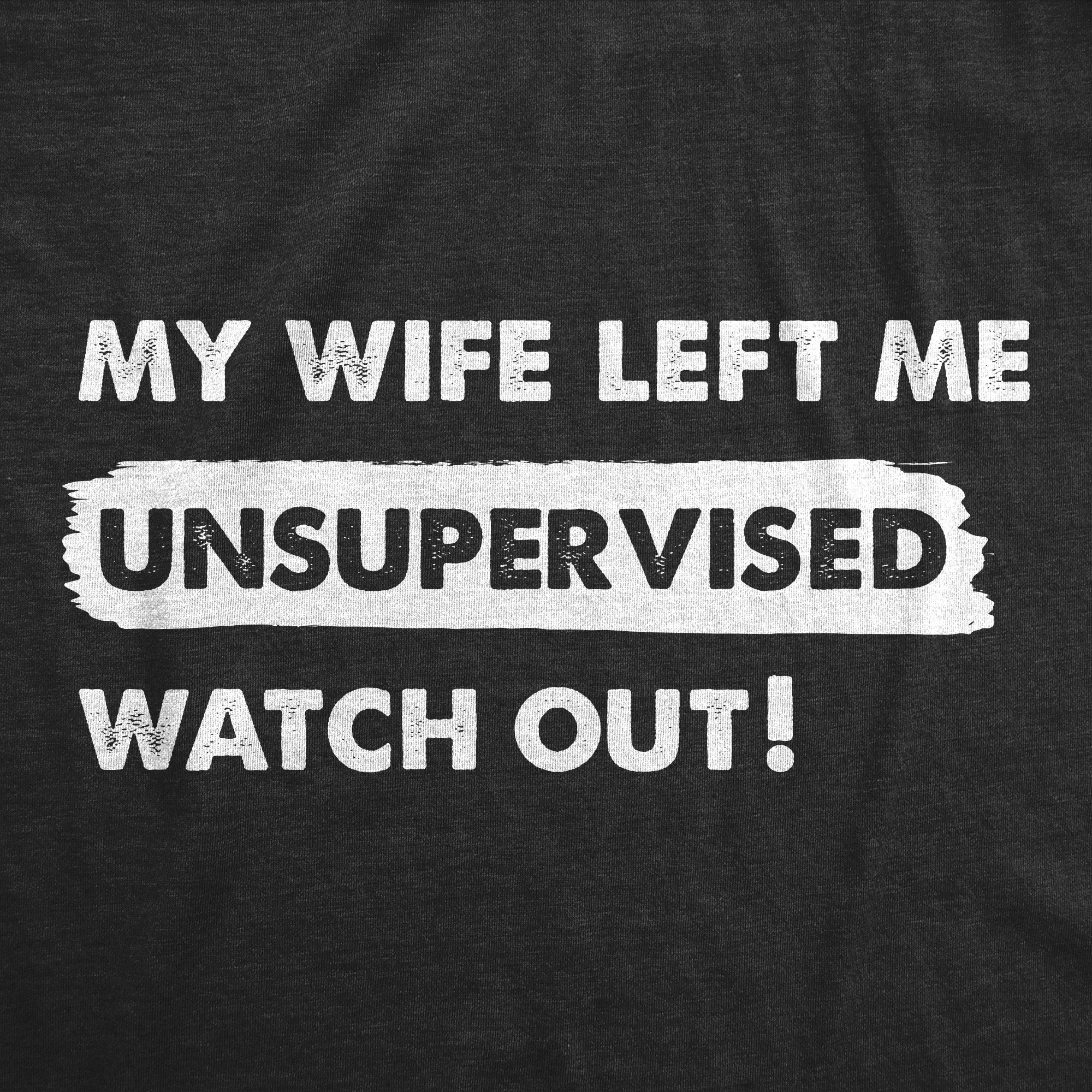 My Wife Left Me Unsupervised Watch Out Men's T Shirt