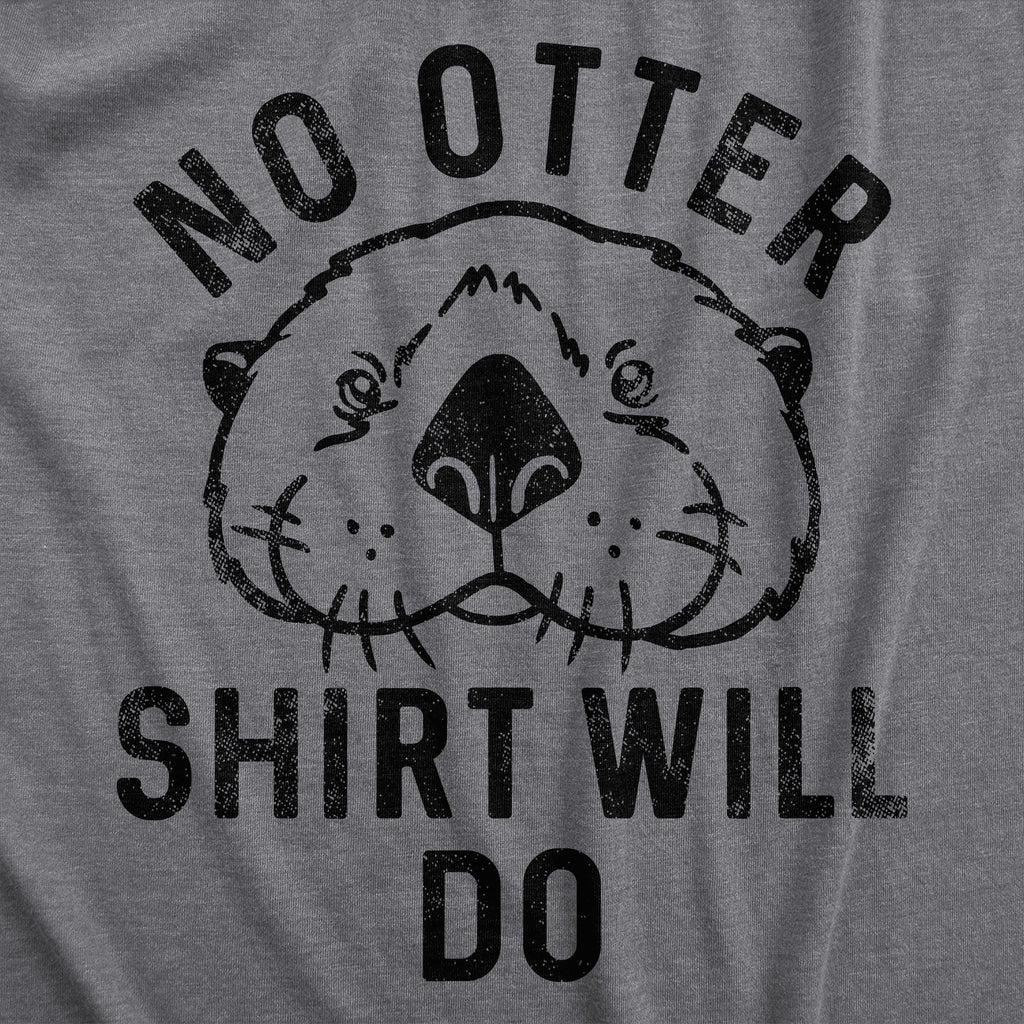 No Otter Shirt Will Do Women's T Shirt