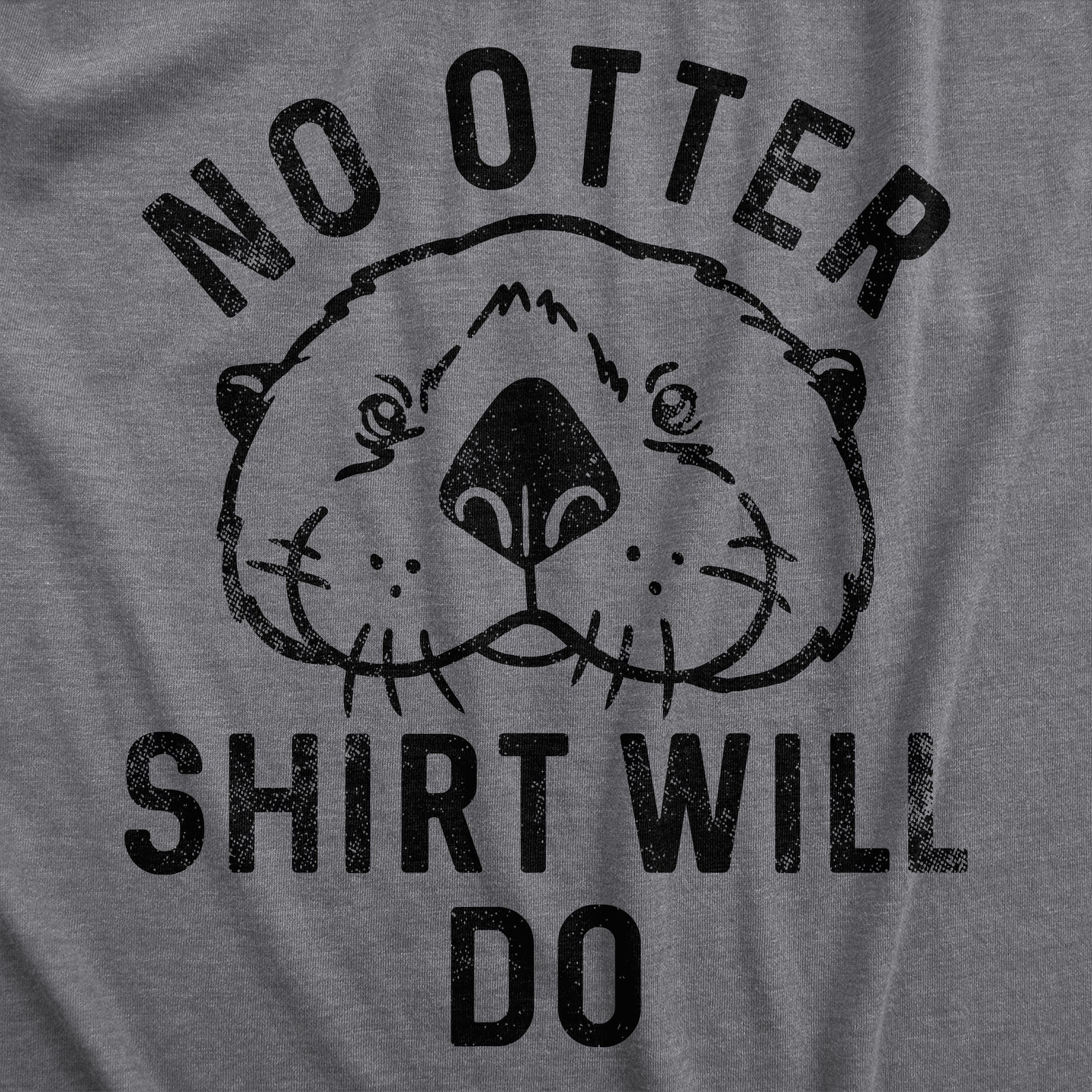 No Otter Shirt Will Do Men's T Shirt