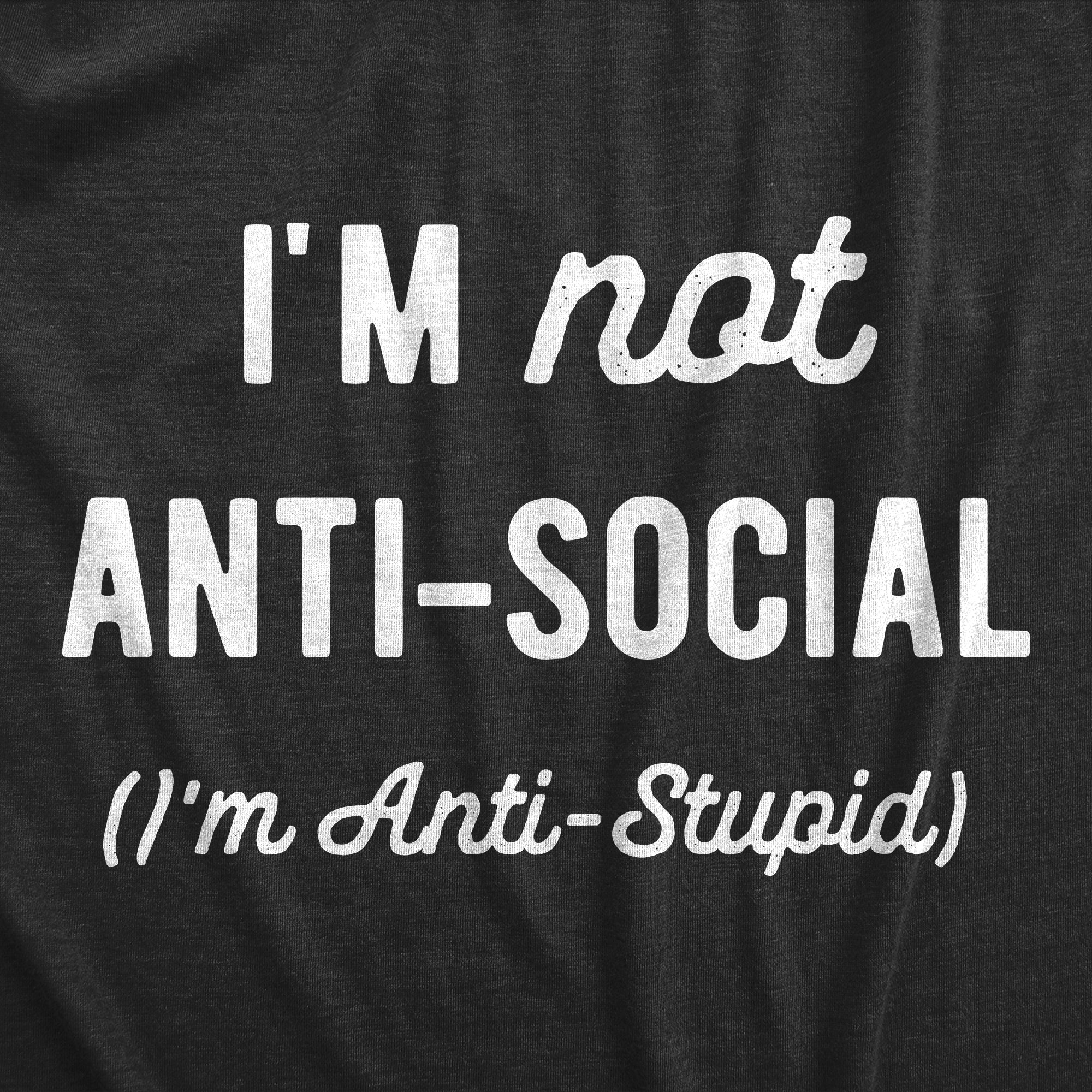 Im Not Anti Social Im Anti Stupid Men's T Shirt